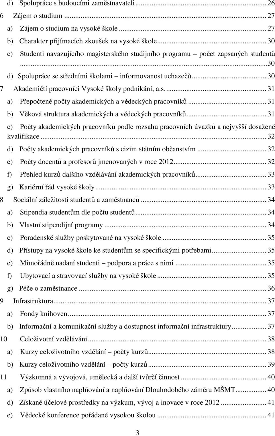 .. 30 7 Akademičtí pracovníci Vysoké školy podnikání, a.s.... 31 a) Přepočtené počty akademických a vědeckých pracovníků... 31 b) Věková struktura akademických a vědeckých pracovníků.