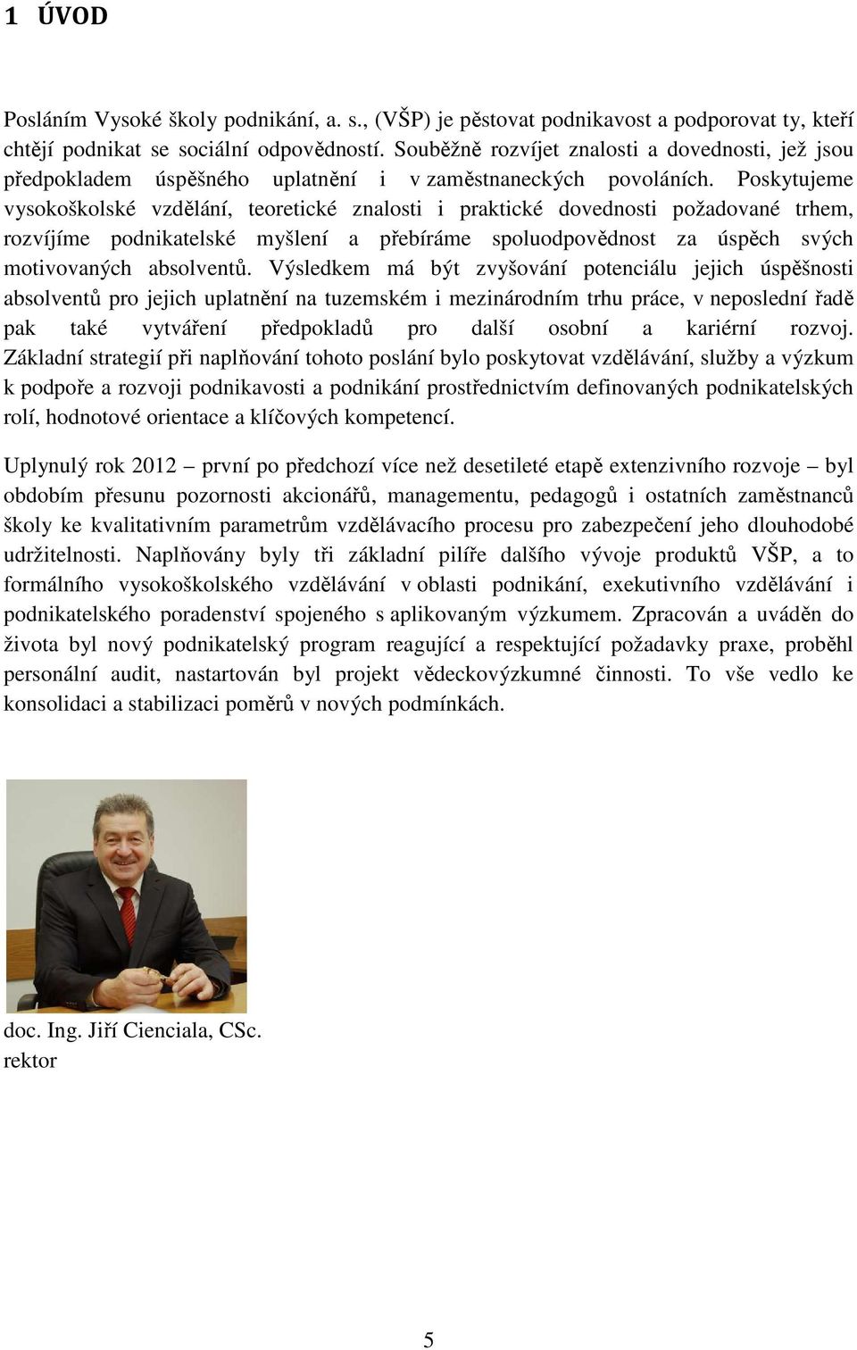 Poskytujeme vysokoškolské vzdělání, teoretické znalosti i praktické dovednosti požadované trhem, rozvíjíme podnikatelské myšlení a přebíráme spoluodpovědnost za úspěch svých motivovaných absolventů.