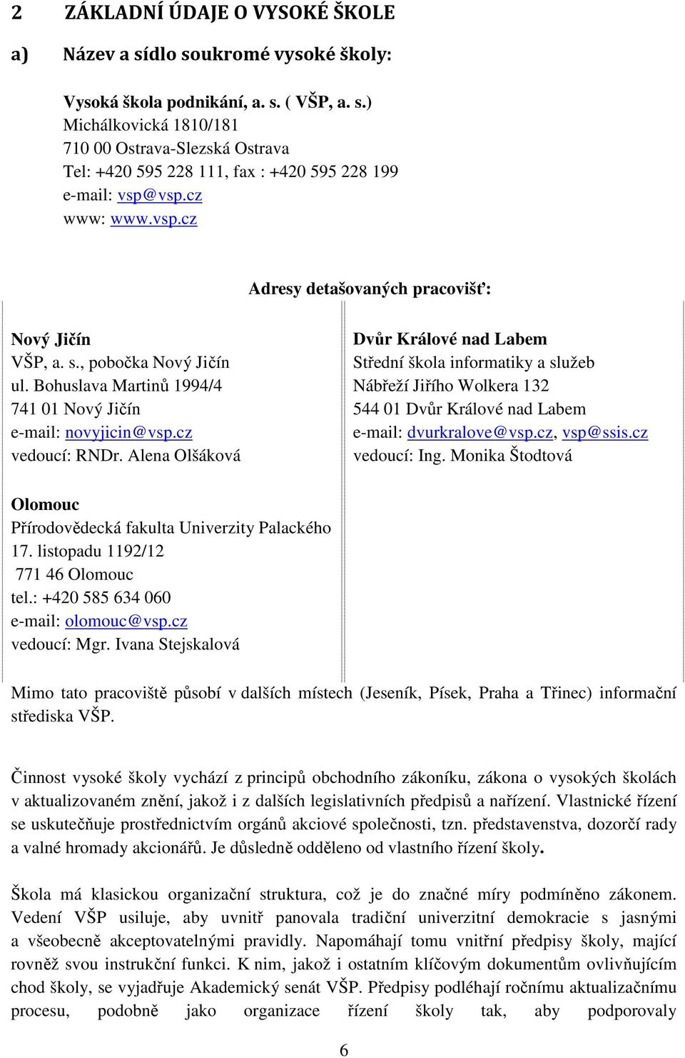Alena Olšáková Dvůr Králové nad Labem Střední škola informatiky a služeb Nábřeží Jiřího Wolkera 132 544 01 Dvůr Králové nad Labem e-mail: dvurkralove@vsp.cz, vsp@ssis.cz vedoucí: Ing.