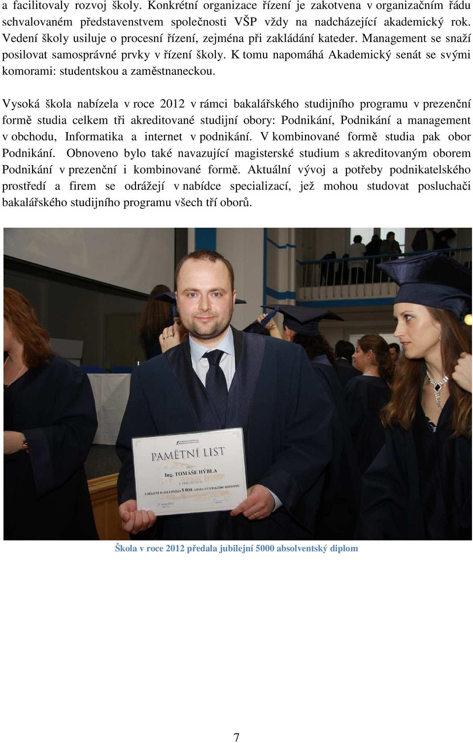K tomu napomáhá Akademický senát se svými komorami: studentskou a zaměstnaneckou.