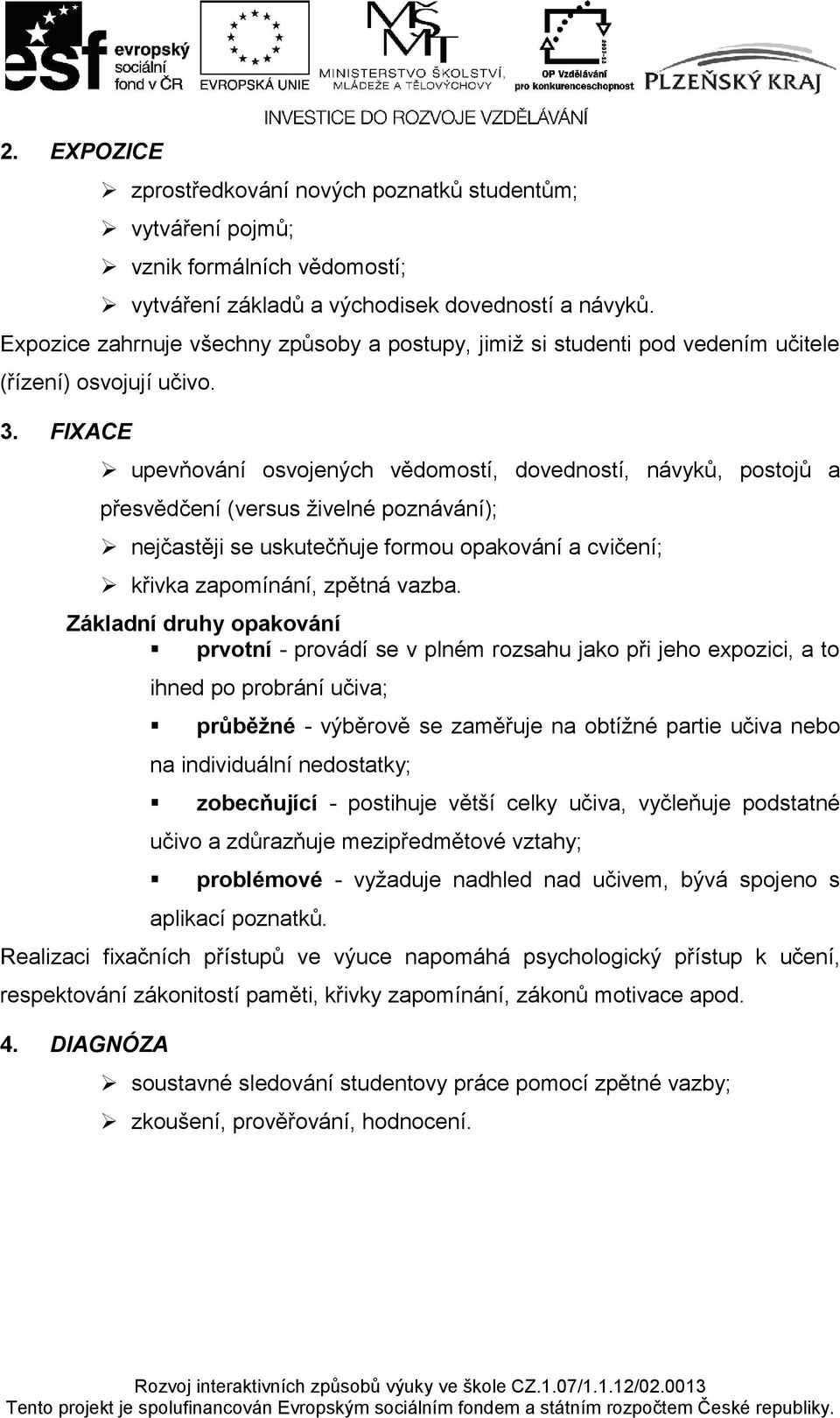 FIXACE upevňování osvojených vědomostí, dovedností, návyků, postojů a přesvědčení (versus živelné poznávání); nejčastěji se uskutečňuje formou opakování a cvičení; křivka zapomínání, zpětná vazba.