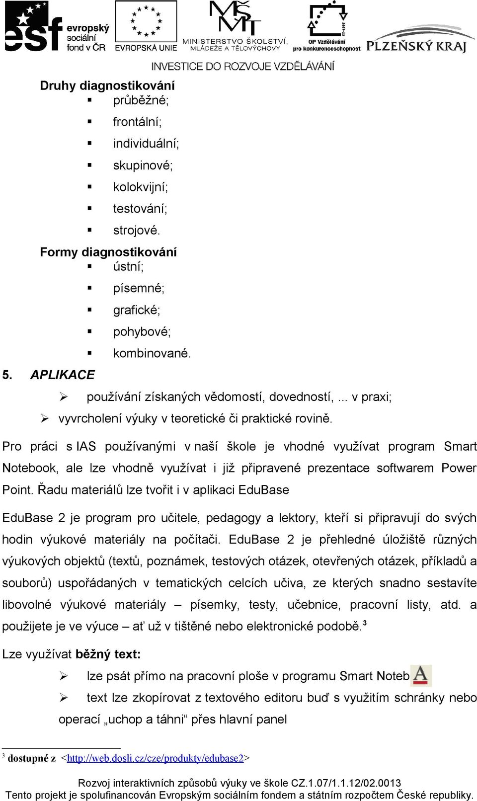 Pro práci s IAS používanými v naší škole je vhodné využívat program Smart Notebook, ale lze vhodně využívat i již připravené prezentace softwarem Power Point.