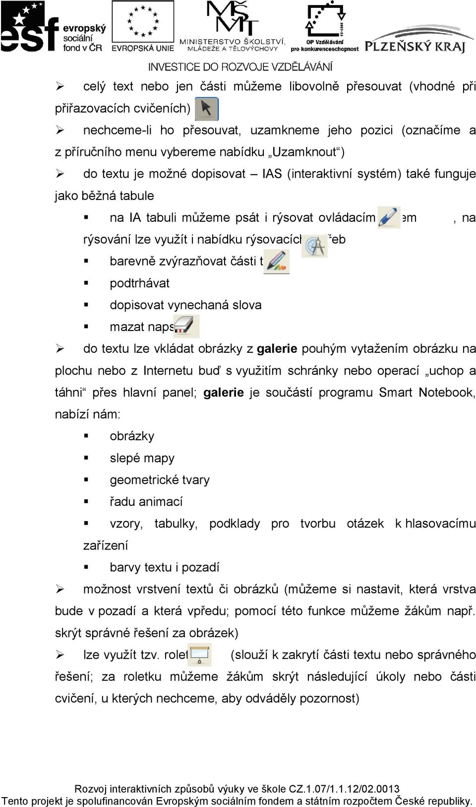 zvýrazňovat části textu podtrhávat dopisovat vynechaná slova mazat napsané do textu lze vkládat obrázky z galerie pouhým vytažením obrázku na plochu nebo z Internetu buď s využitím schránky nebo