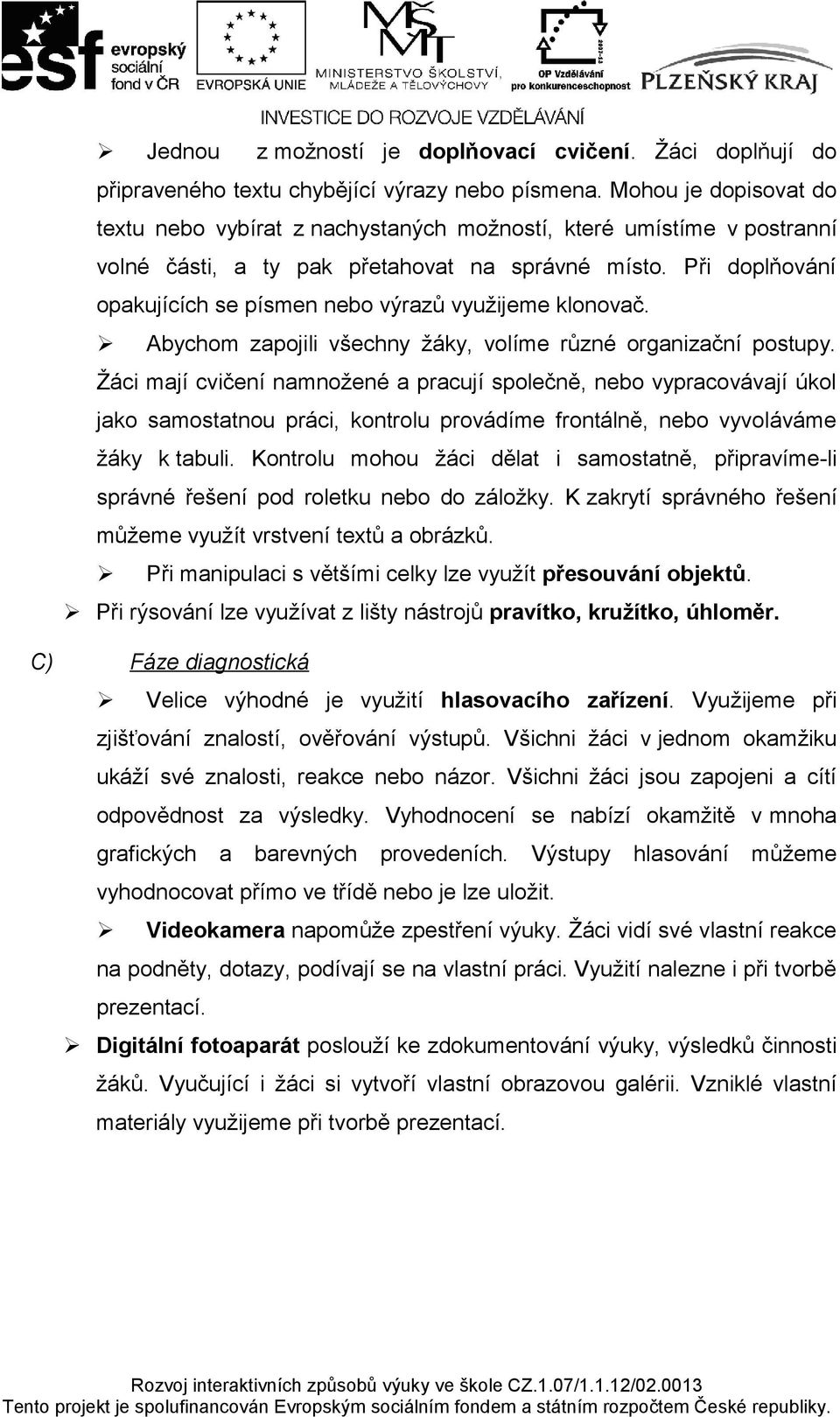 Při doplňování opakujících se písmen nebo výrazů využijeme klonovač. Abychom zapojili všechny žáky, volíme různé organizační postupy.