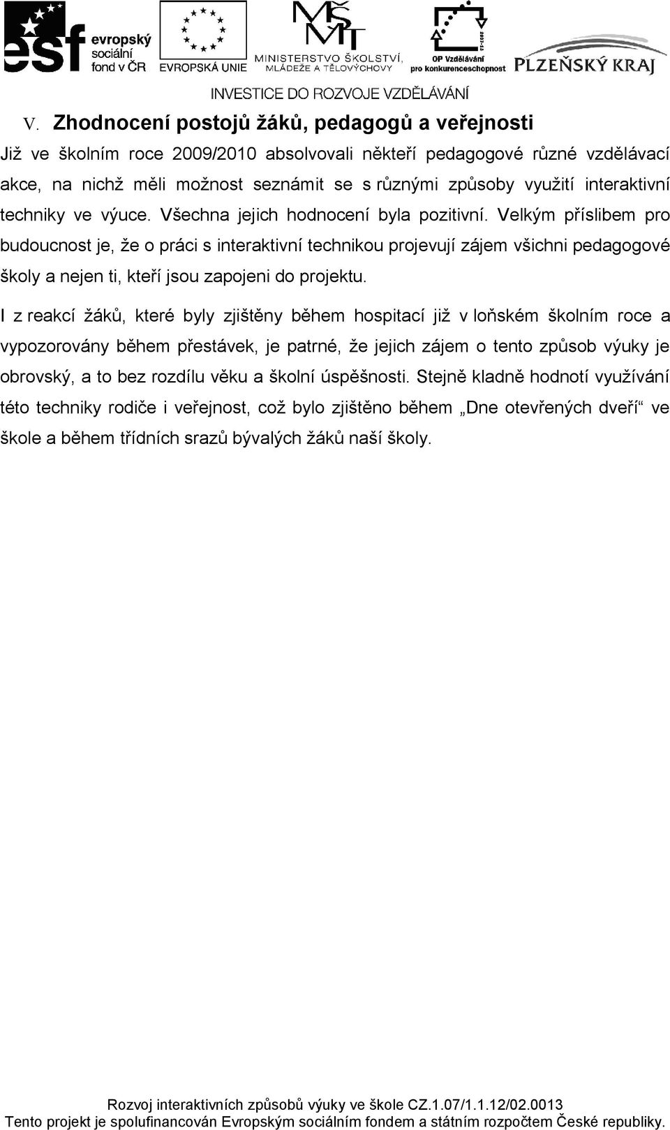 Velkým příslibem pro budoucnost je, že o práci s interaktivní technikou projevují zájem všichni pedagogové školy a nejen ti, kteří jsou zapojeni do projektu.