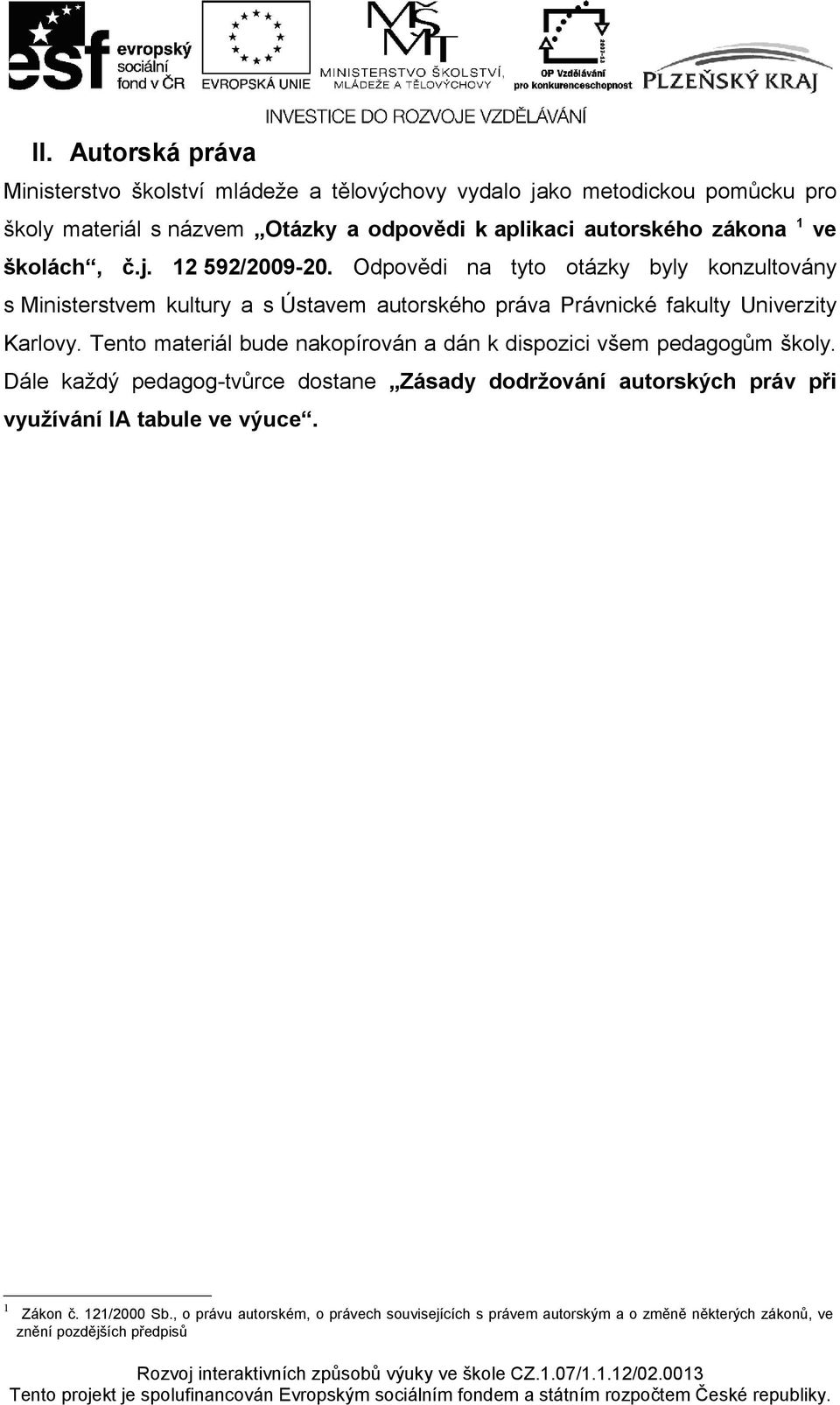 Odpovědi na tyto otázky byly konzultovány s Ministerstvem kultury a s Ústavem autorského práva Právnické fakulty Univerzity Karlovy.