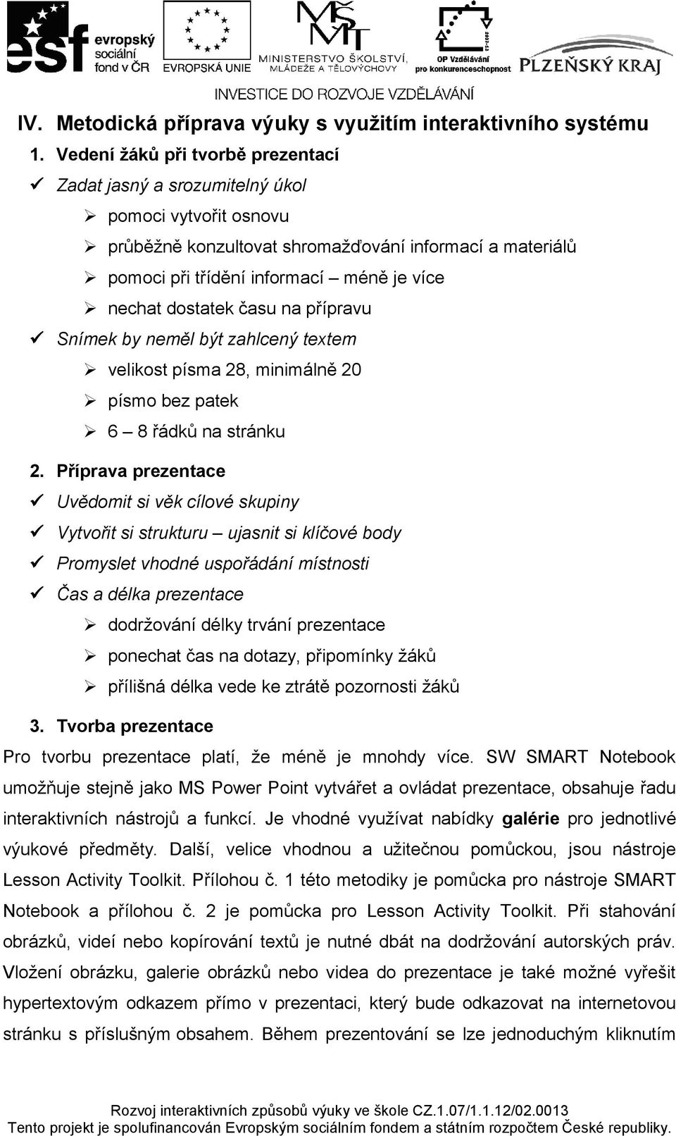 dostatek času na přípravu Snímek by neměl být zahlcený textem velikost písma 28, minimálně 20 písmo bez patek 6 8 řádků na stránku 2.