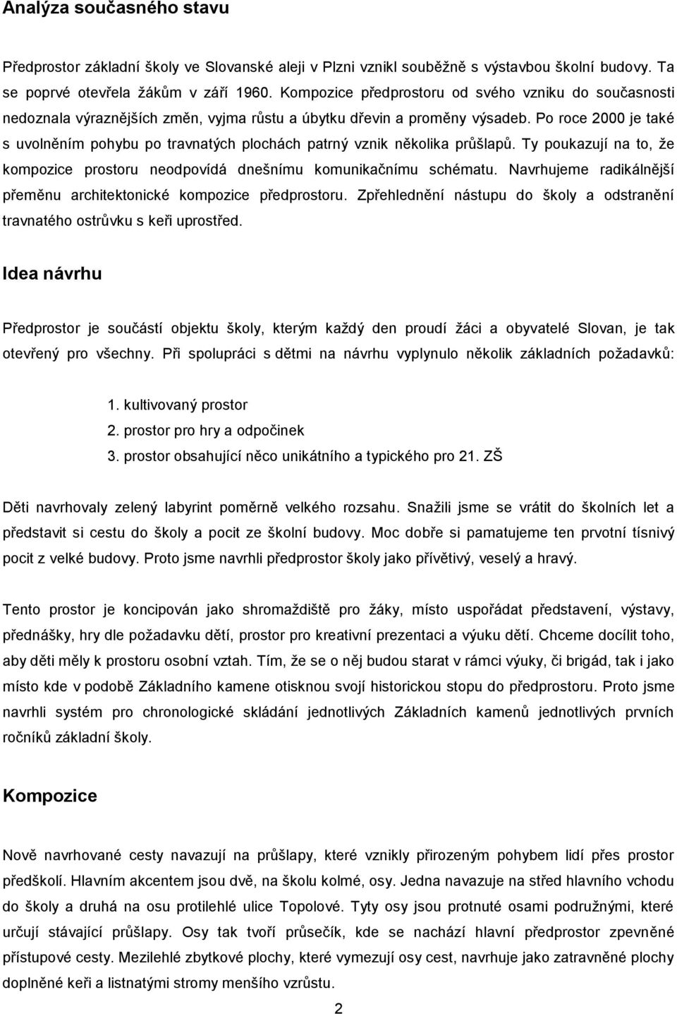 Po roce 2000 je také s uvolněním pohybu po travnatých plochách patrný vznik několika průšlapů. Ty poukazují na to, že kompozice prostoru neodpovídá dnešnímu komunikačnímu schématu.