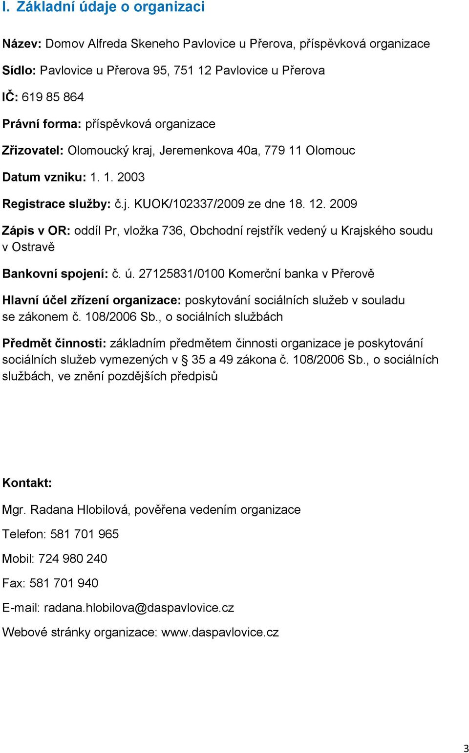 2009 Zápis v OR: oddíl Pr, vložka 736, Obchodní rejstřík vedený u Krajského soudu v Ostravě Bankovní spojení: č. ú.