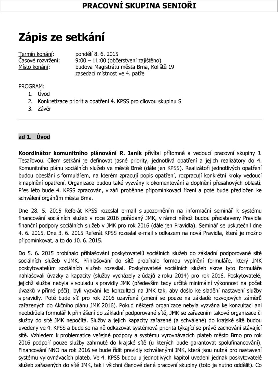 KPSS pro cílovou skupinu S 3. Závěr ad 1. Úvod Koordinátor komunitního plánování R. Janík přivítal přítomné a vedoucí pracovní skupiny J. Tesařovou.