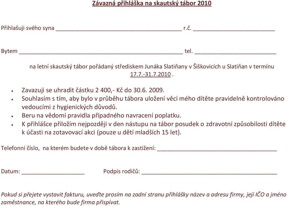 K přihlášce přiložím nejpozději v den nástupu na tábor posudek o zdravotní způsobilosti dítěte k účasti na zotavovací akci (pouze u dětí mladších 15 let).