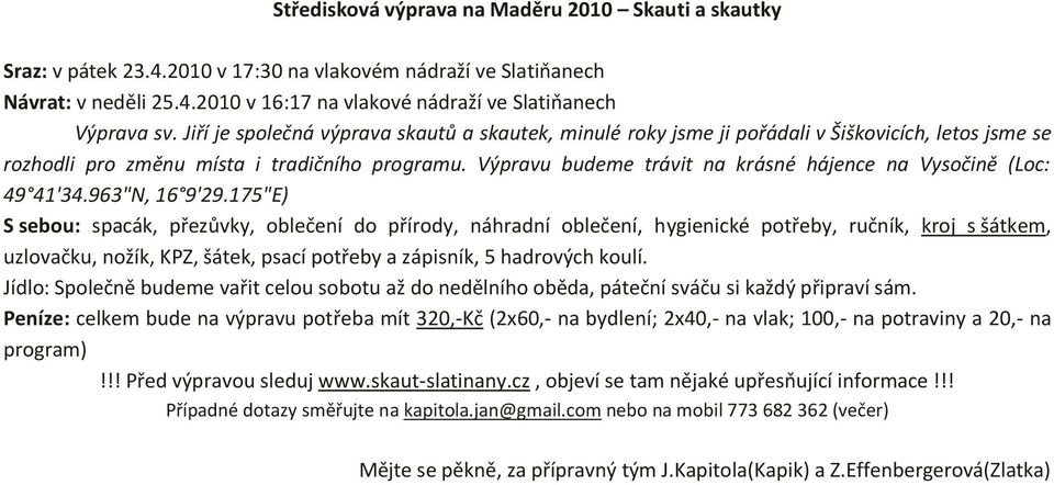 Výpravu budeme trávit na krásné hájence na Vysočině (Loc: 49 41'34.963"N, 16 9'29.