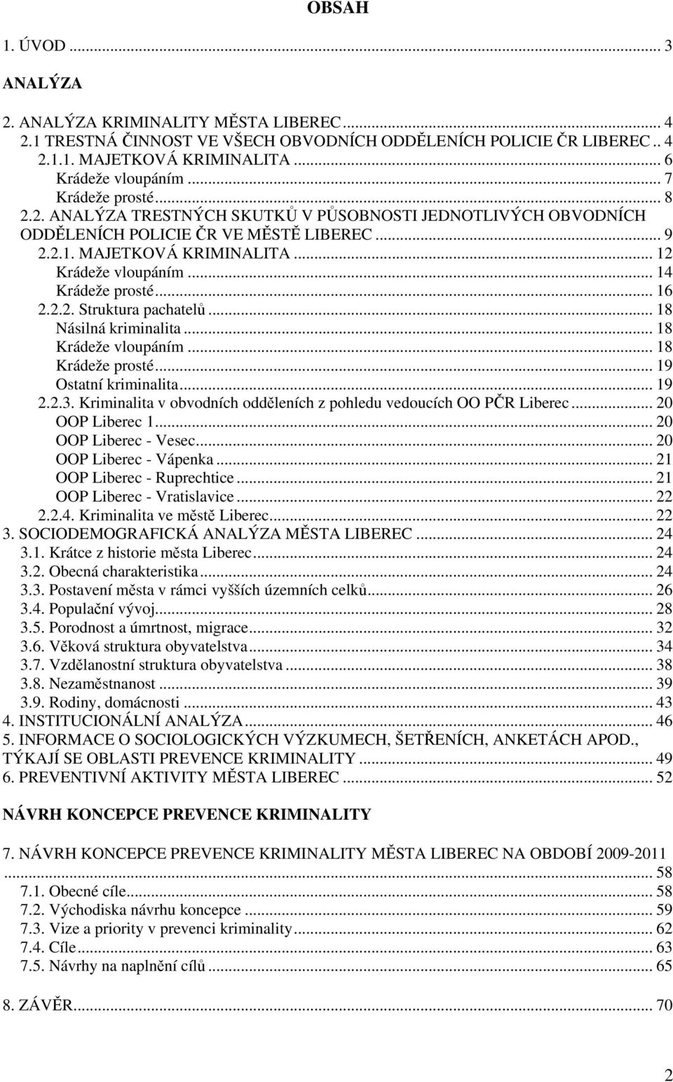 .. 14 Krádeže prosté... 16 2.2.2. Struktura pachatelů... 18 Násilná kriminalita... 18 Krádeže vloupáním... 18 Krádeže prosté... 19 Ostatní kriminalita... 19 2.2.3.