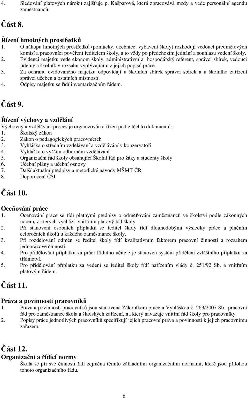 2. Evidenci majetku vede ekonom školy, administrativní a hospodářský referent, správci sbírek, vedoucí jídelny a školník v rozsahu vyplývajícím z jejich popisů práce. 3.