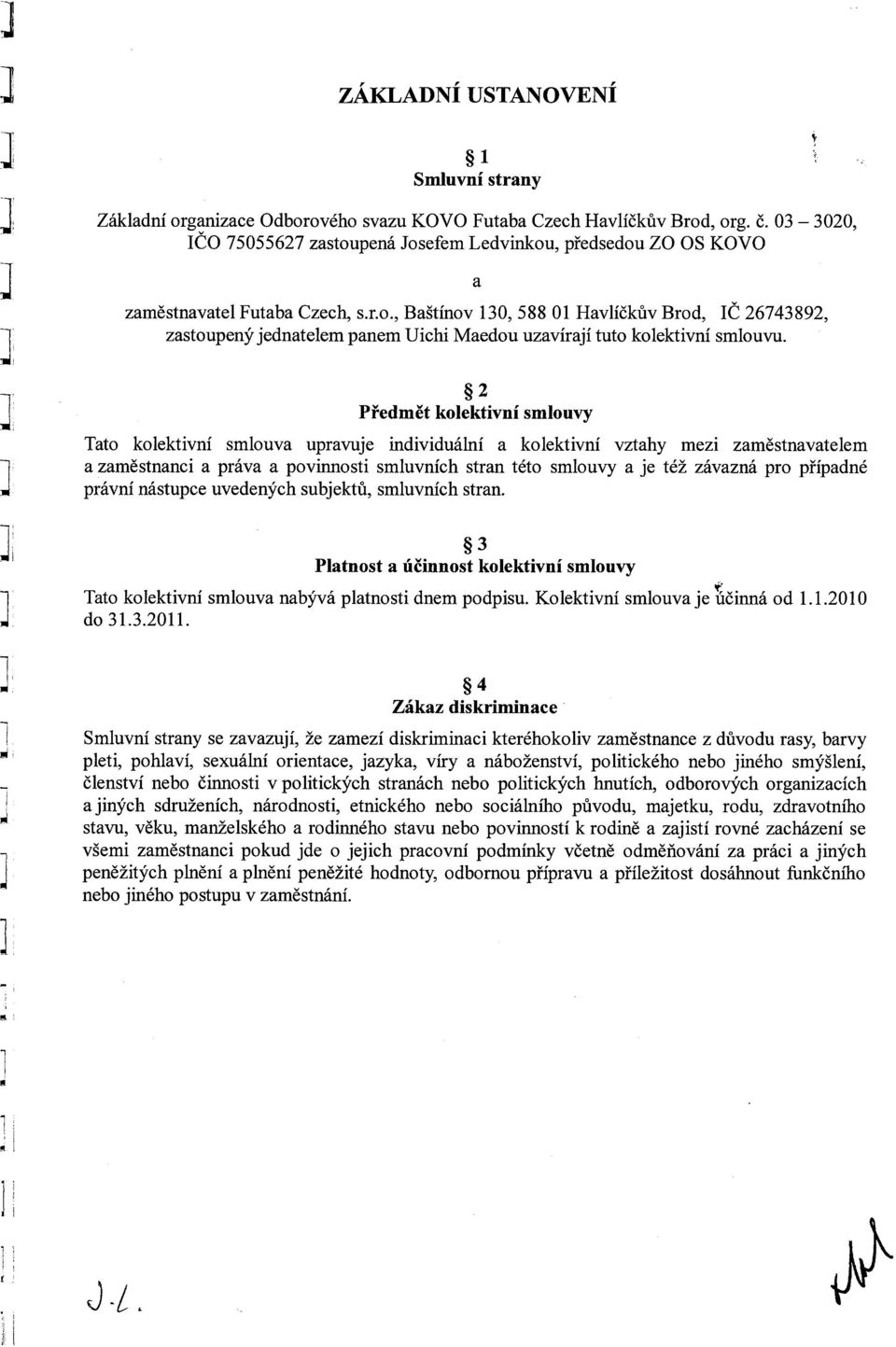 Předmět kolektivní smlouvy Tato kolektivní smlouva upravuje individuální a kolektivní vztahy mezi zaměstnavatelem a zaměstnanci a práva a povinnosti smluvních stran této smlouvy a je též závazná pro