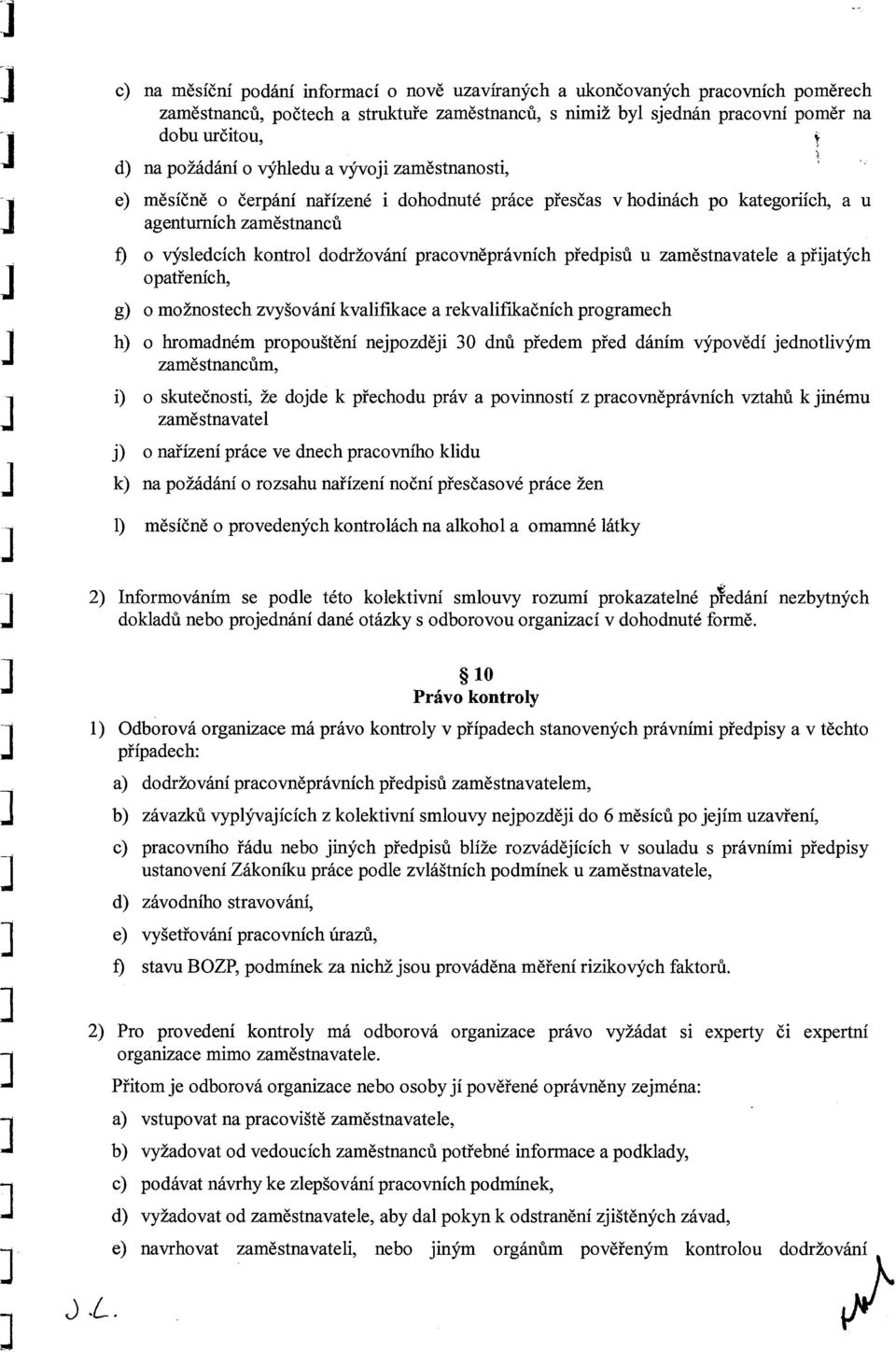 předpisů u zaměstnavatele a přijatých opatřeních, g) o možnostech zvyšování kvalifikace a rekvalifikačních programech h) o hromadném propouštění nejpozději 30 dnů předem před dáním výpovědí