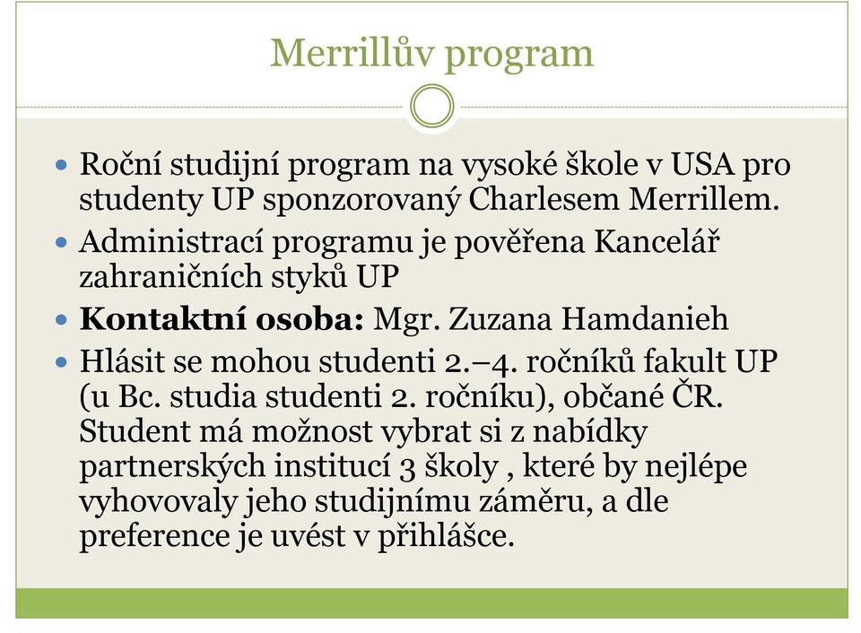 Zuzana Hamdanieh Hlásit se mohou studenti 2. 4. ročníků fakult UP (u Bc. studia studenti 2. ročníku), občané ČR.