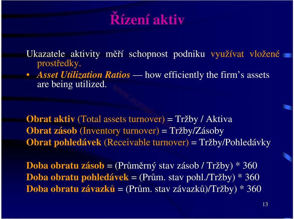 Obrat aktiv (Total assets turnover) = Tržby / Aktiva Obrat zásob (Inventory turnover) = Tržby/Zásoby Obrat pohledávek