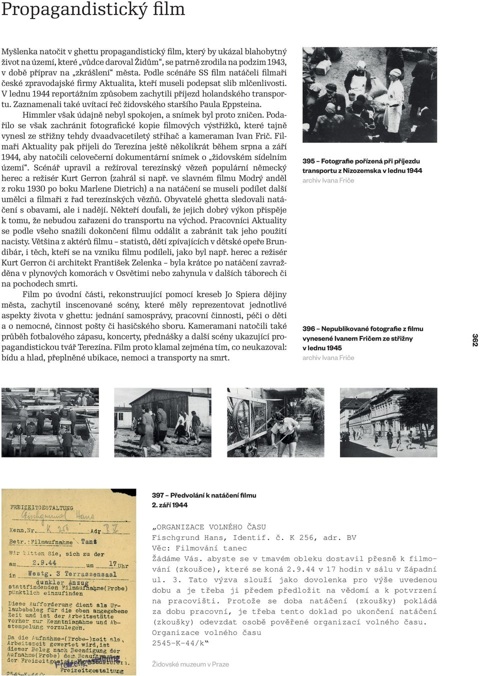 V lednu 1944 reportážním způsobem zachytili příjezd holandského transportu. Zaznamenali také uvítací řeč židovského staršího Paula Eppsteina.