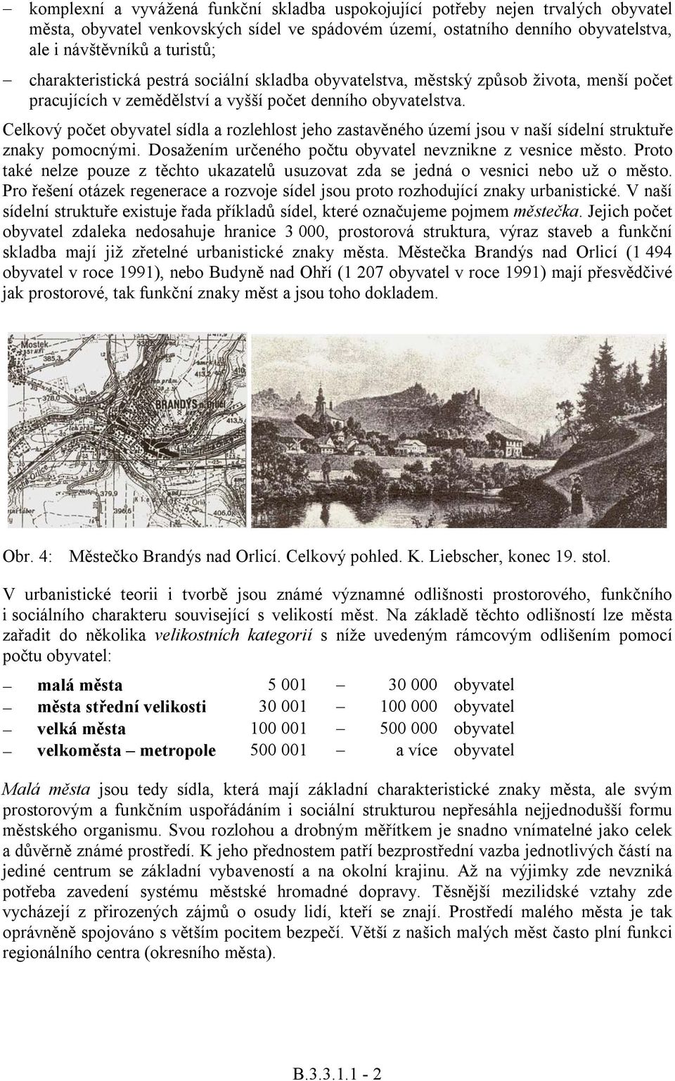 Celkový počet obyvatel sídla a rozlehlost jeho zastavěného území jsou v naší sídelní struktuře znaky pomocnými. Dosažením určeného počtu obyvatel nevznikne z vesnice město.