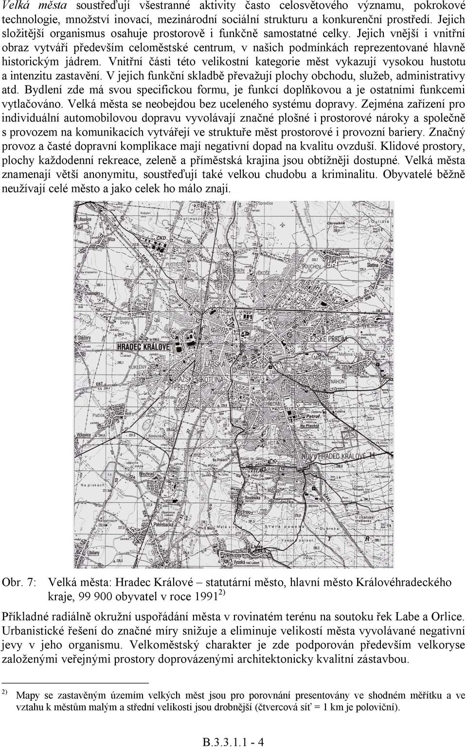 Jejich vnější i vnitřní obraz vytváří především celoměstské centrum, v našich podmínkách reprezentované hlavně historickým jádrem.