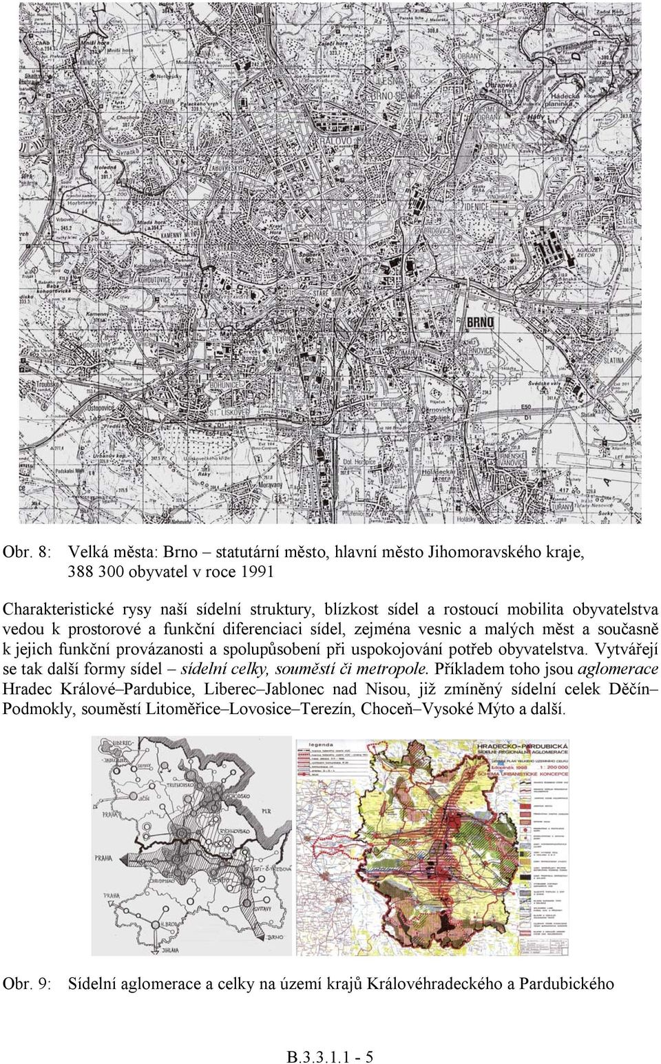 obyvatelstva. Vytvářejí se tak další formy sídel sídelní celky, souměstí či metropole.