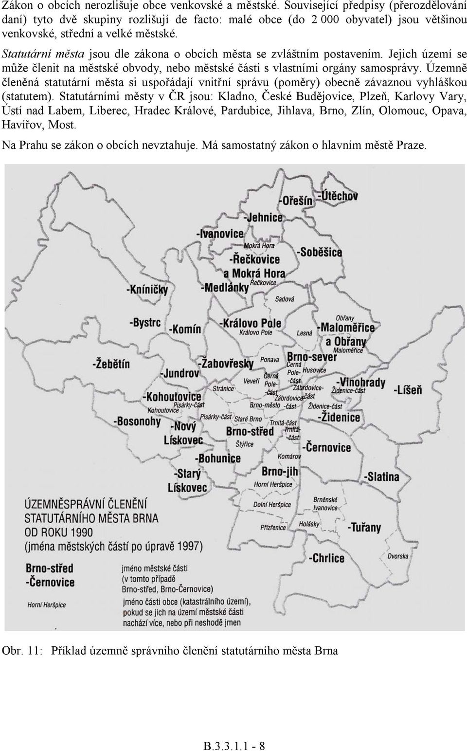 Statutární města jsou dle zákona o obcích města se zvláštním postavením. Jejich území se může členit na městské obvody, nebo městské části s vlastními orgány samosprávy.