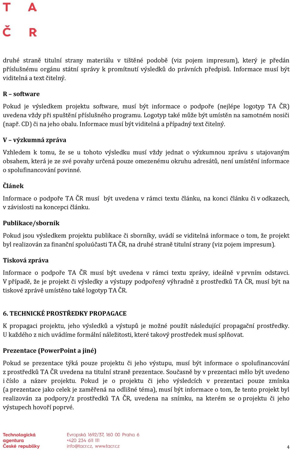 Logotyp také může být umístěn na samotném nosiči (např. CD) či na jeho obalu. Informace musí být viditelná a případný text čitelný.