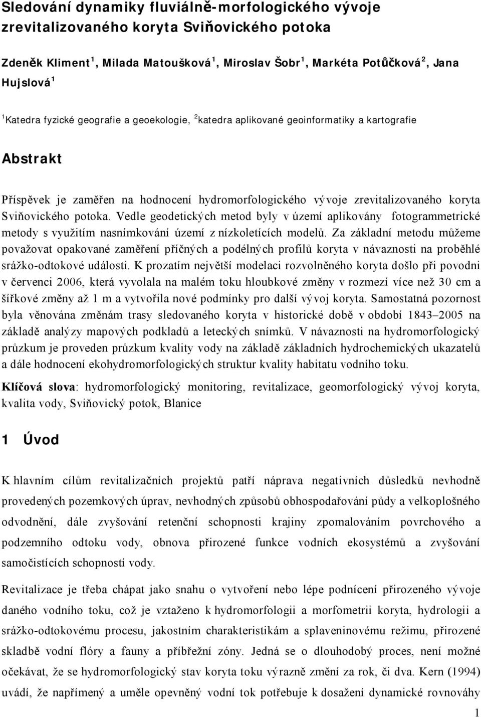 Vedle geodetických metod byly v území aplikovány fotogrammetrické metody s využitím nasnímkování území z nízkoletících modelů.