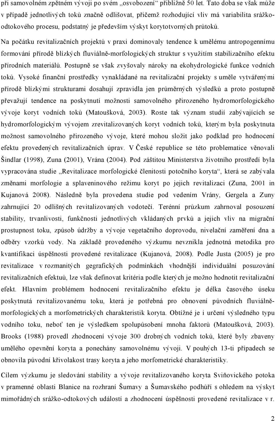 Na počátku revitalizačních projektů v praxi dominovaly tendence k umělému antropogennímu formování přírodě blízkých fluviálně-morfologických struktur s využitím stabilizačního efektu přírodních
