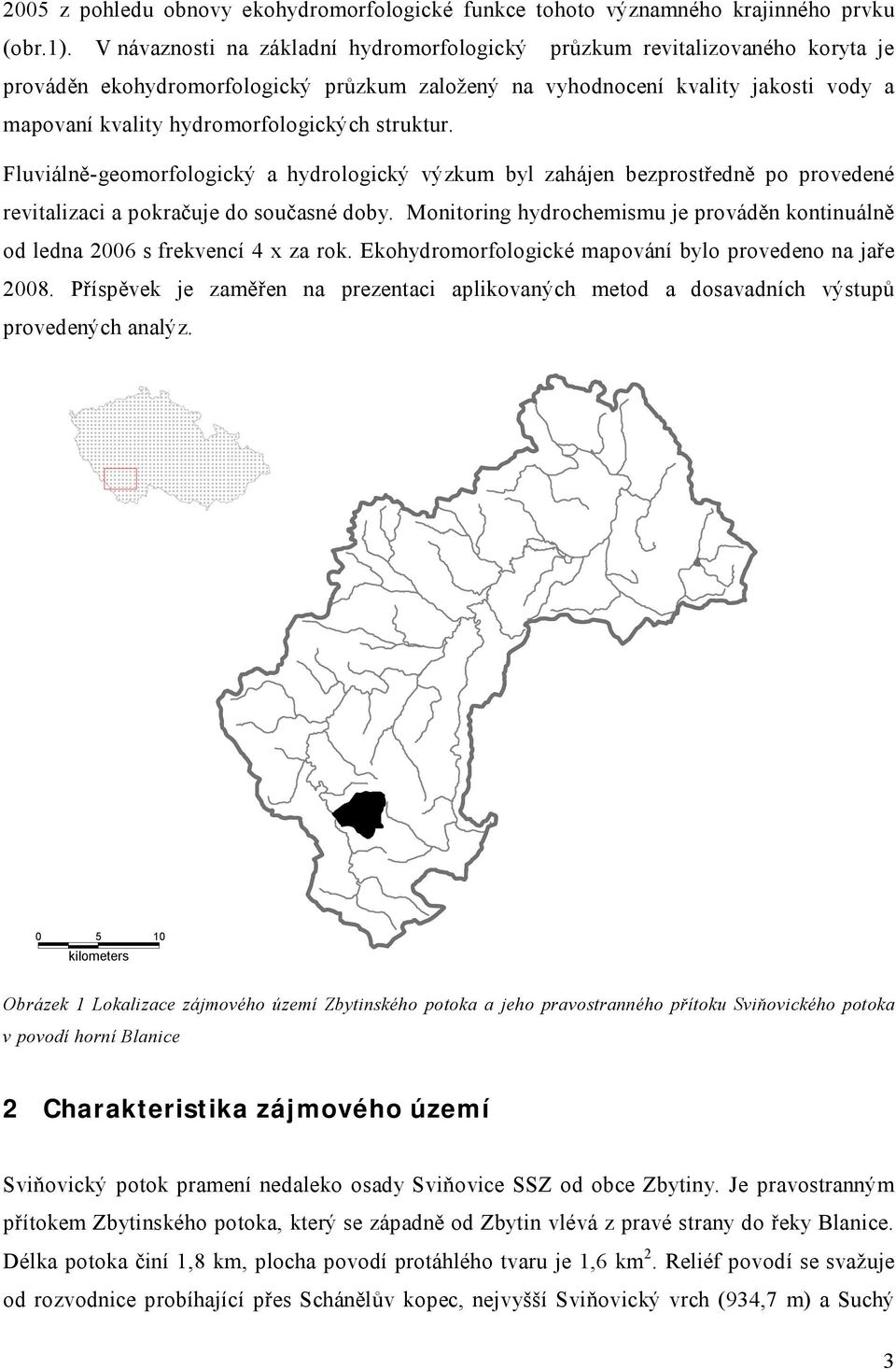 struktur. Fluviálně-geomorfologický a hydrologický výzkum byl zahájen bezprostředně po provedené revitalizaci a pokračuje do současné doby.