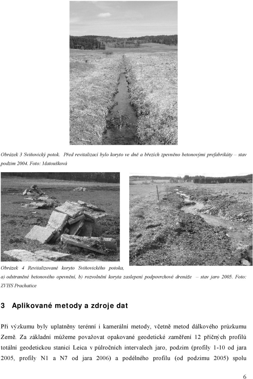 Foto: ZVHS Prachatice 3 Aplikované metody a zdroje dat Při výzkumu byly uplatněny terénní i kamerální metody, včetně metod dálkového průzkumu Země.