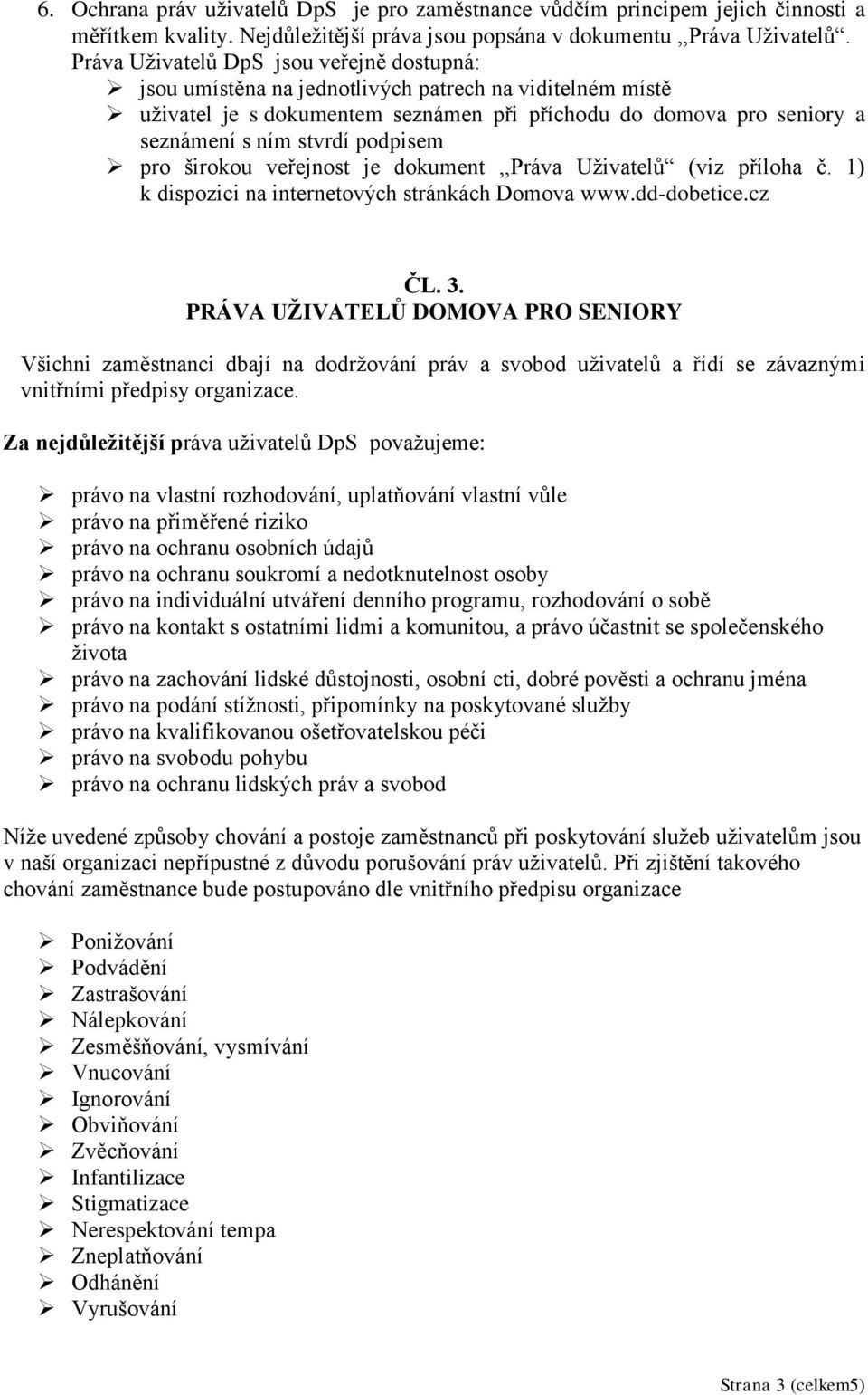 podpisem pro širokou veřejnost je dokument,,práva Uživatelů (viz příloha č. 1) k dispozici na internetových stránkách Domova www.dd-dobetice.cz ČL. 3.
