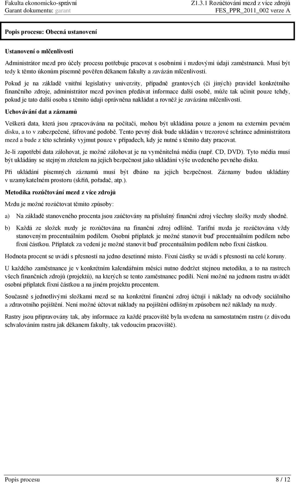 Pokud je na základě vnitřní legislativy univerzity, případně grantových (či jiných) pravidel konkrétního finančního zdroje, administrátor mezd povinen předávat informace další osobě, může tak učinit