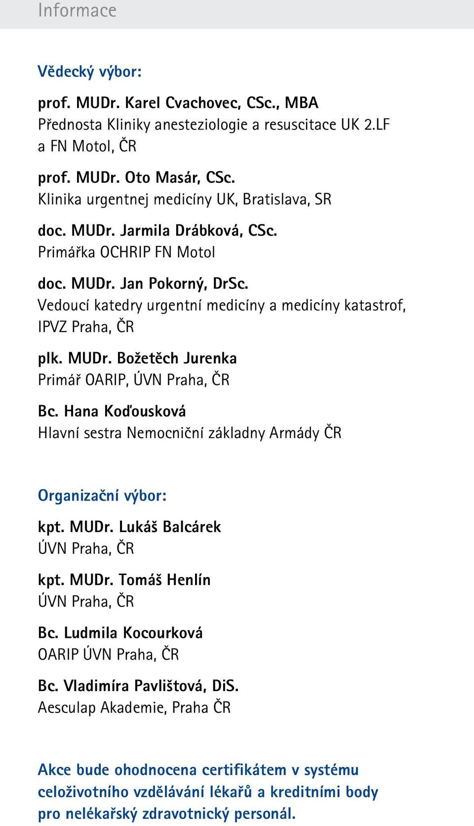 Vedoucí katedry urgentní medicíny a medicíny katastrof, IPVZ Praha, ČR plk. MUDr. Božetěch Jurenka Primář OARIP, ÚVN Praha, ČR Bc.