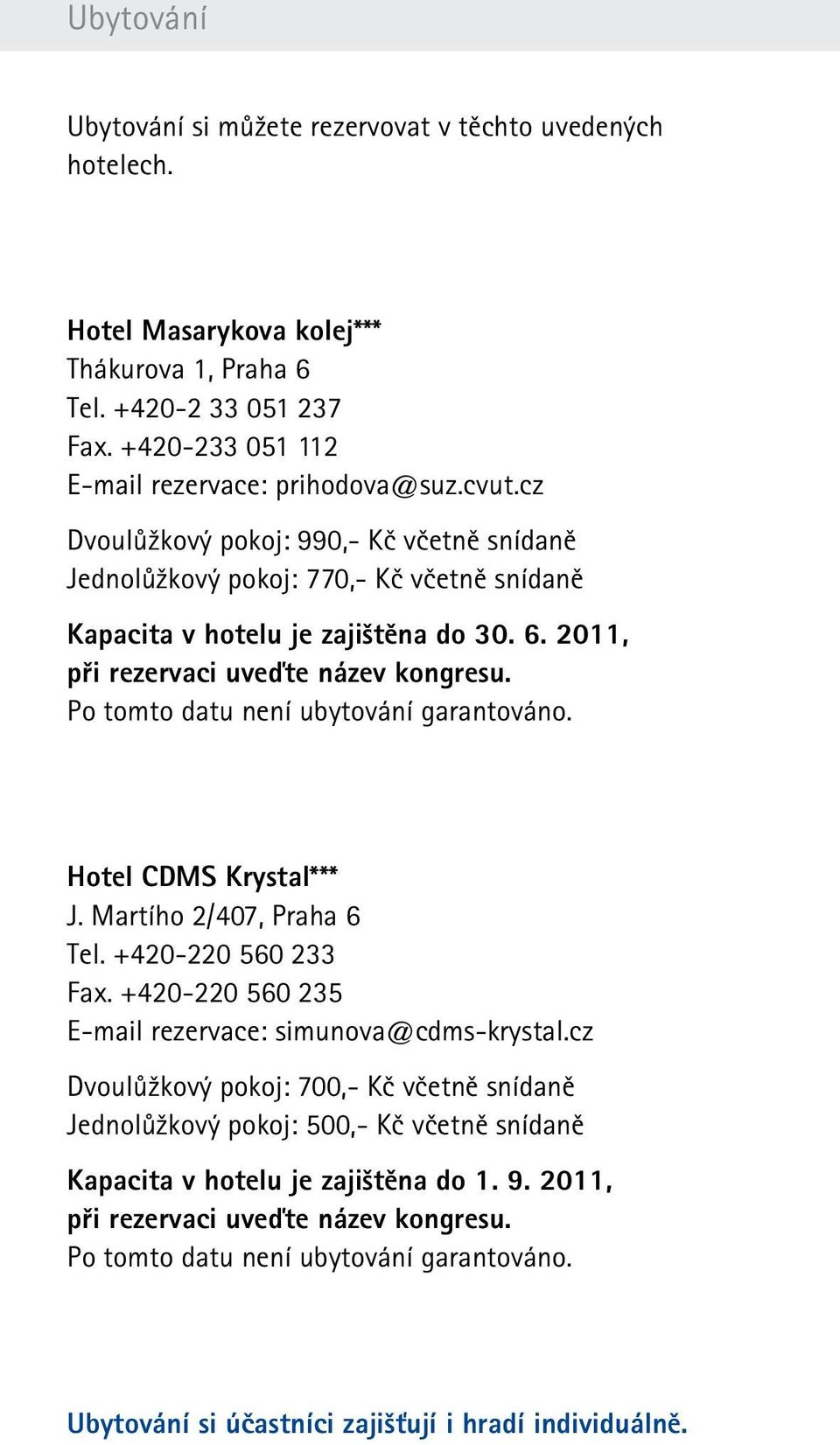 2011, při rezervaci uveďte název kongresu. Po tomto datu není ubytování garantováno. Hotel CDMS Krystal*** J. Martího 2/407, Praha 6 Tel. +420-220 560 233 Fax.