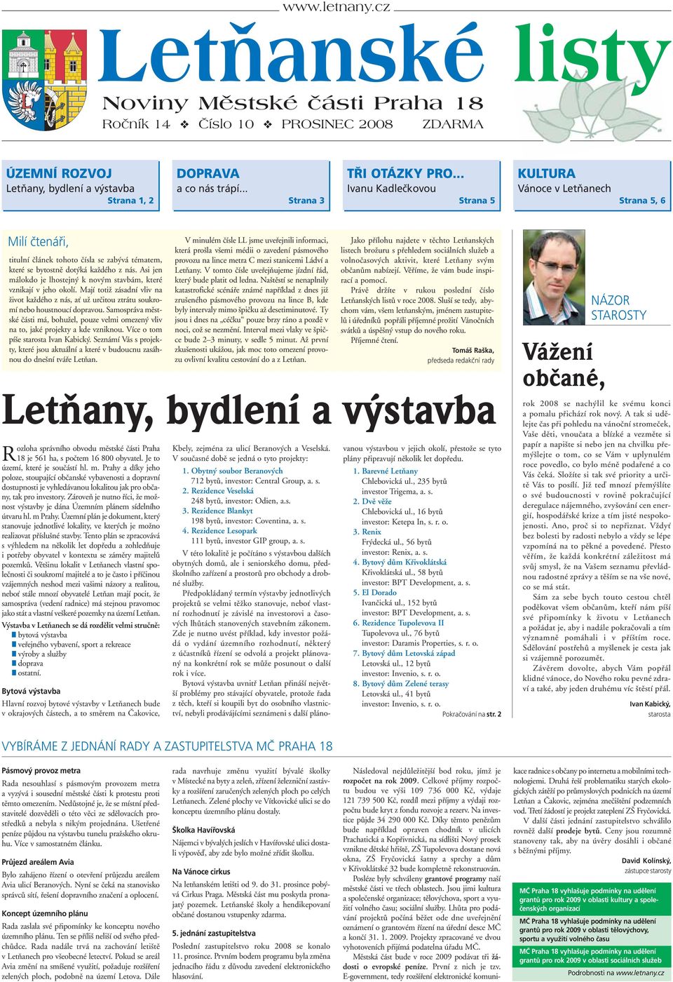 Asi jen málokdo je lhostejný k novým stavbám, které vznikají v jeho okolí. Mají totiž zásadní vliv na život každého z nás, ať už určitou ztrátu soukromí nebo houstnoucí dopravou.