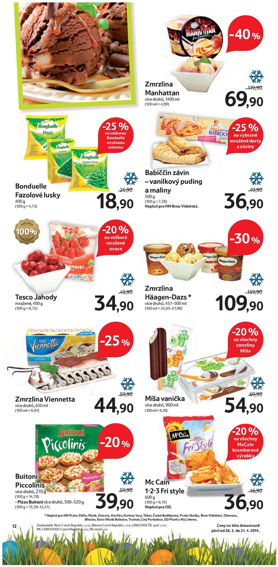 49,90 36,90 na veškeré mražené ovoce Tesco Jahody mražené, 400 g (100 g = 8,73) 43,90 34,90 Zmrzlina Häagen-Dazs * více druhů, 457 500 ml (100 ml = 24,05 21,98) 159,90 109,90 na všechny zmrzliny Míša