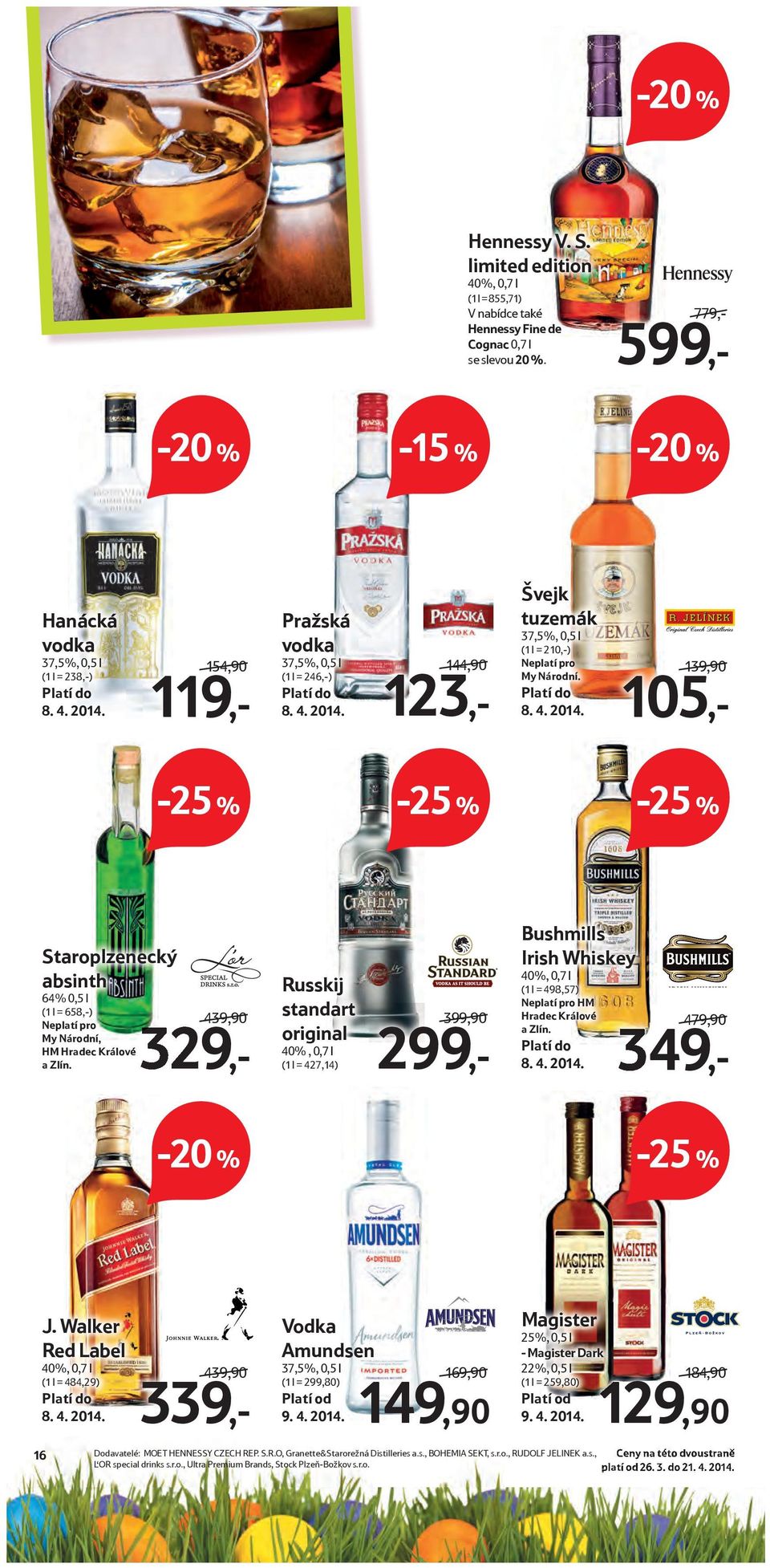 399,90 299,- 439,90 329,- Russkij standart original 40%, 0,7 l (1 l = 427,14) Bushmills Irish Whiskey 40%, 0,7 l (1 l = 498,57) Neplatí pro HM Hradec Králové a Zlín. Platí do 8. 4. 2014.