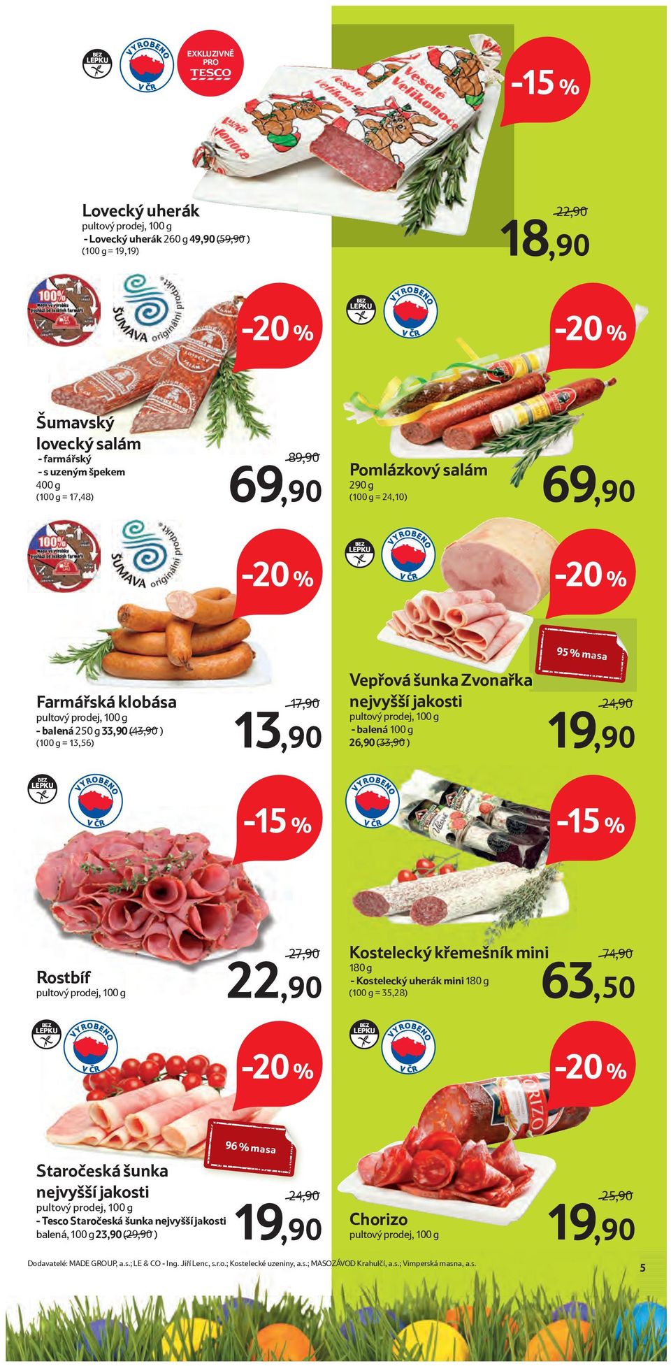 balená 100 g 26,90 (33,90 ) 24,90 19,90 BEZ LEPKU Rostbíf 27,90 22,90 Kostelecký křemešník mini 180 g - Kostelecký uherák mini 180 g (100 g = 35,28) 74,90 63,50 BEZ LEPKU BEZ LEPKU Staročeská šunka