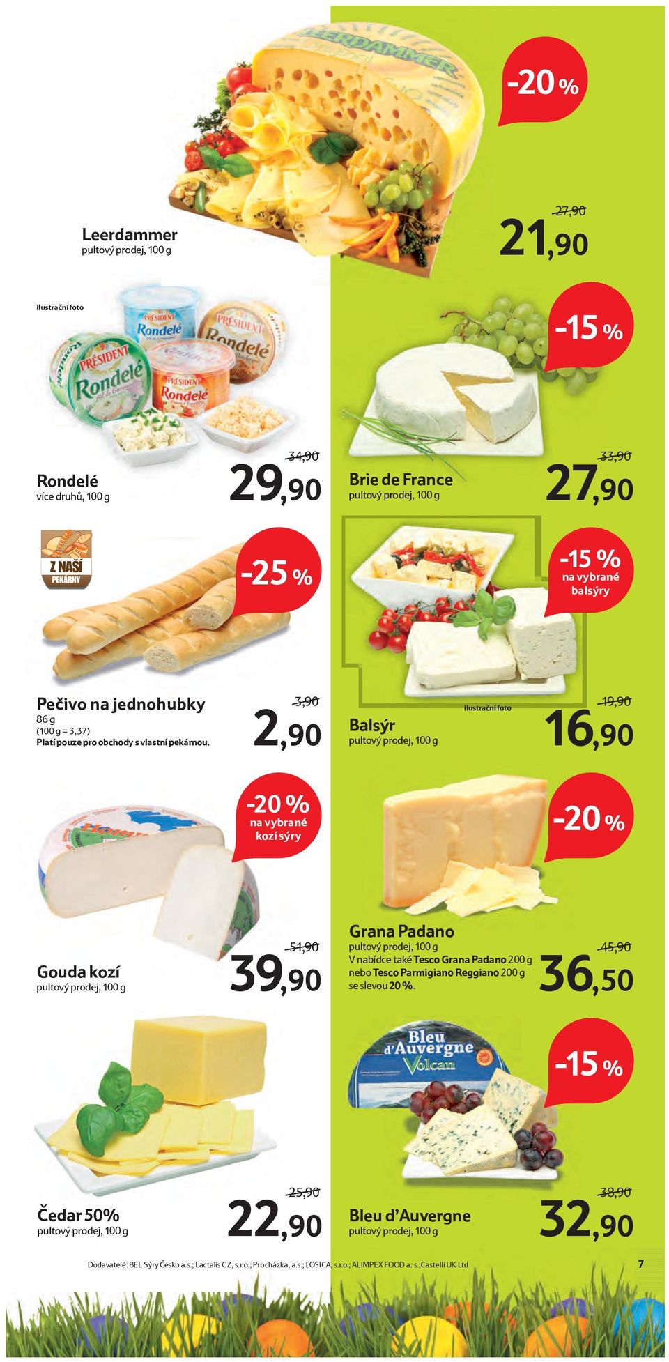 3,90 2,90 Balsýr ilustrační foto 19,90 16,90 na vybrané kozí sýry Gouda kozí 51,90 39,90 Grana Padano V nabídce také Tesco Grana Padano 200 g nebo Tesco