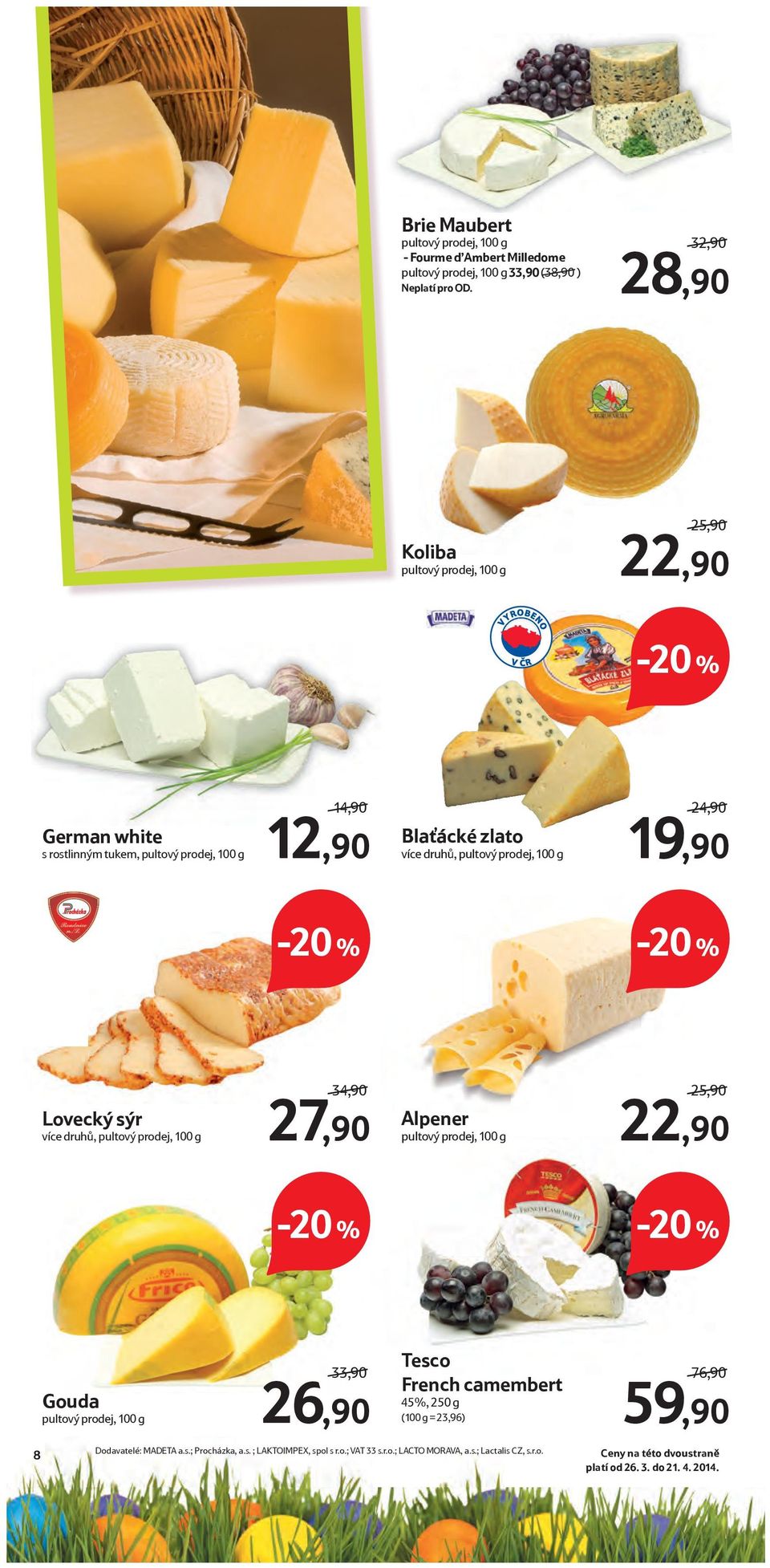 sýr více druhů, 34,90 27,90 Alpener 25,90 22,90 Gouda 33,90 26,90 Tesco French camembert 45%, 250 g (100 g = 23,96) 76,90