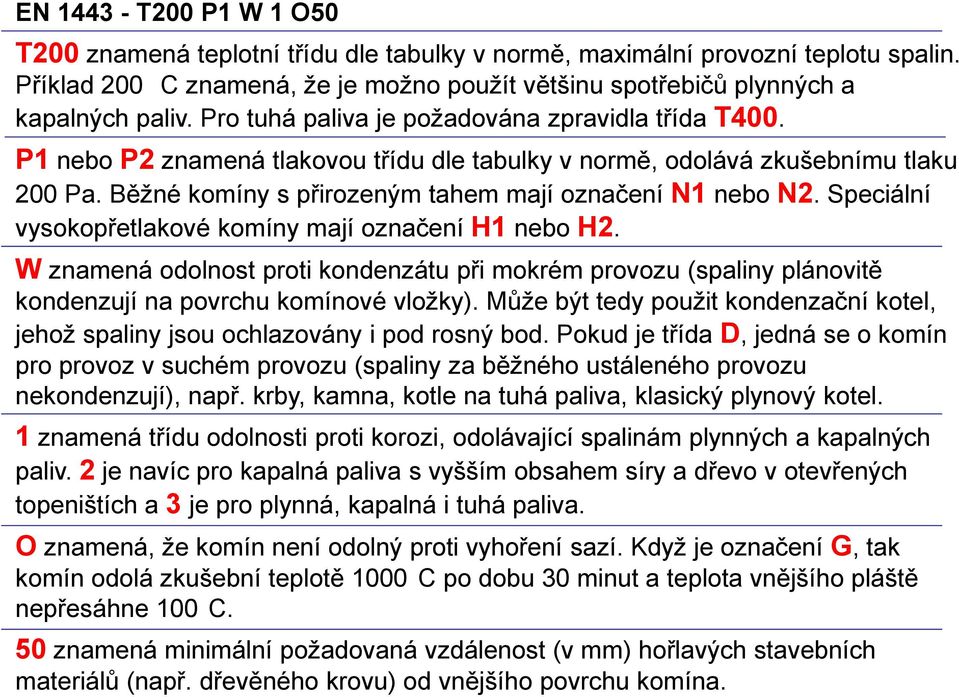 Speciální vysokopřetlakové komíny mají označení H1 nebo H2. W znamená odolnost proti kondenzátu při mokrém provozu (spaliny plánovitě kondenzují na povrchu komínové vložky).