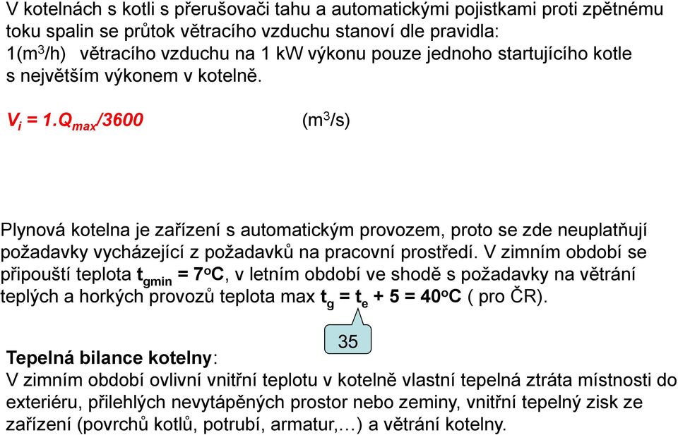 Q max /3600 (m 3 /s) Plynová kotelna je zařízení s automatickým provozem, proto se zde neuplatňují požadavky vycházející z požadavků na pracovní prostředí.