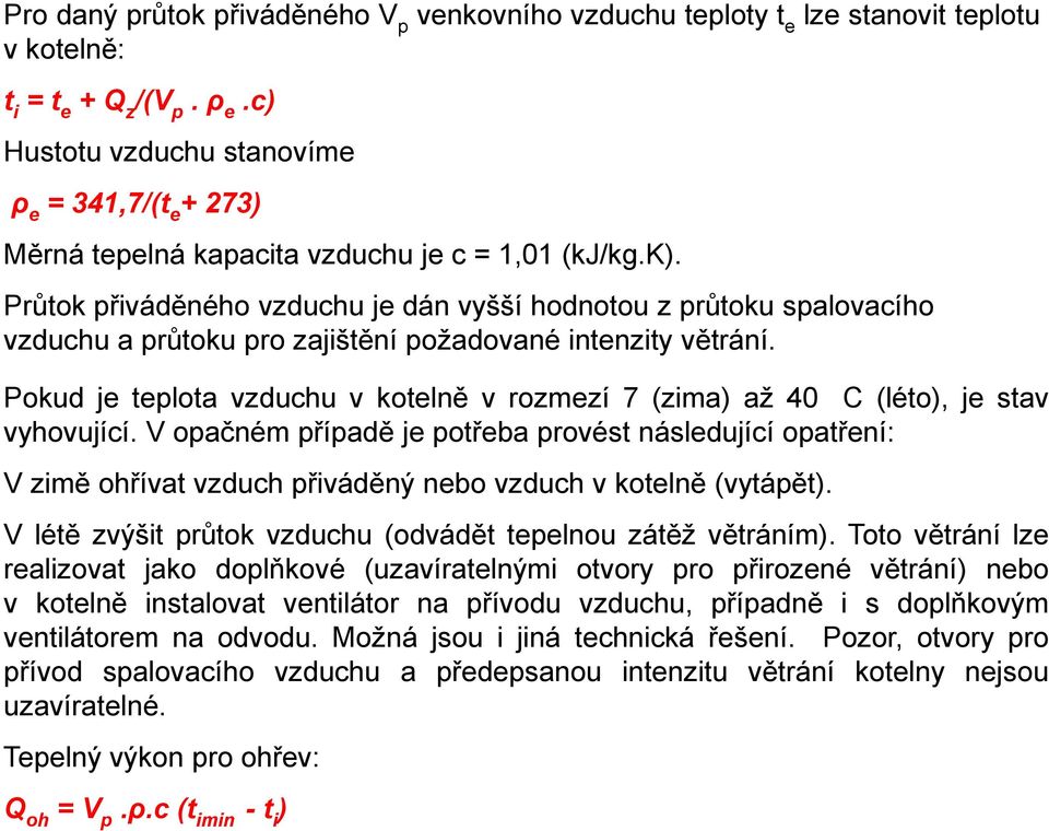 Průtok přiváděného vzduchu je dán vyšší hodnotou z průtoku spalovacího vzduchu a průtoku pro zajištění požadované intenzity větrání.