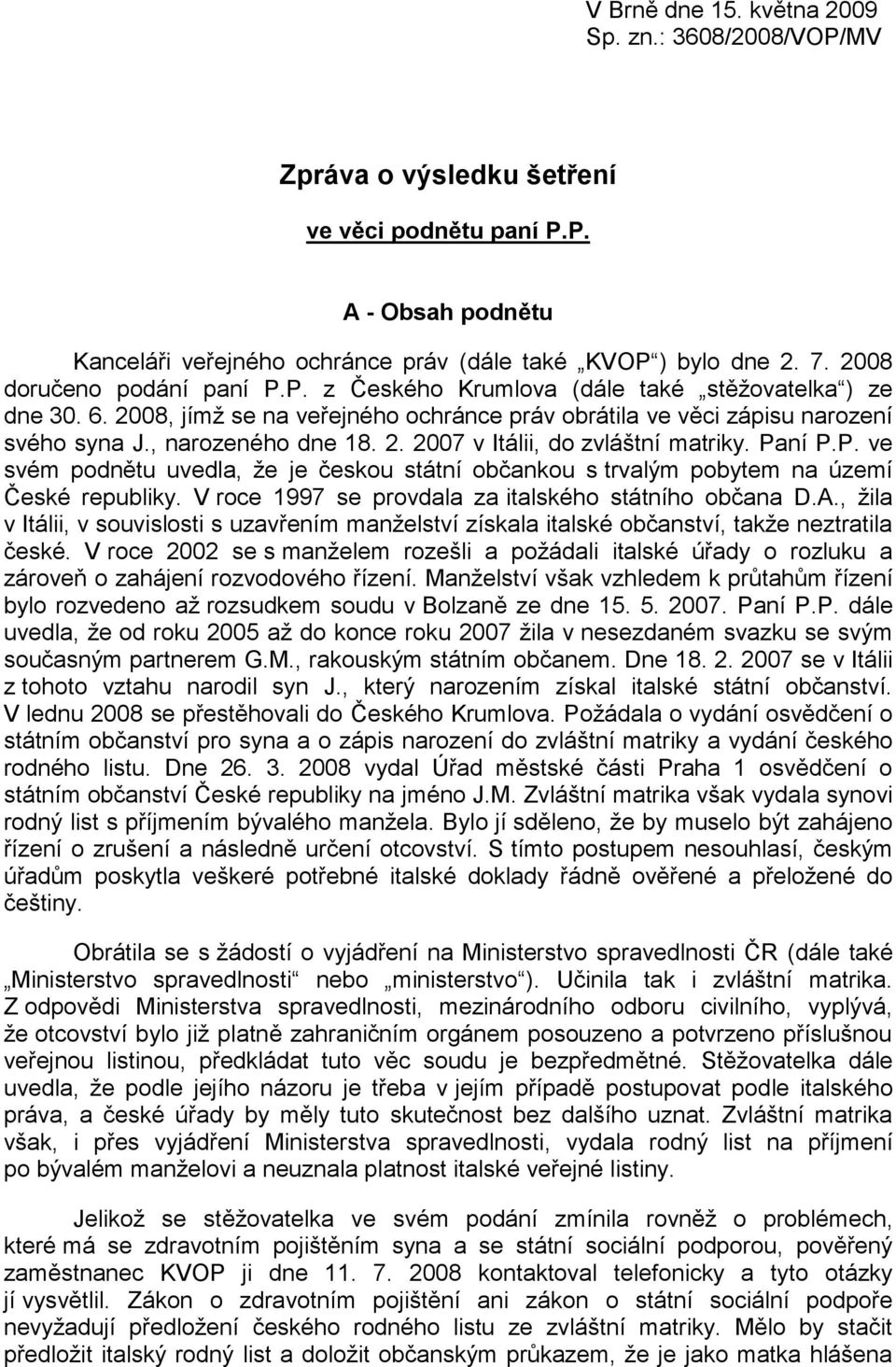 Paní P.P. ve svém podnětu uvedla, ţe je českou státní občankou s trvalým pobytem na území České republiky. V roce 1997 se provdala za italského státního občana D.A.