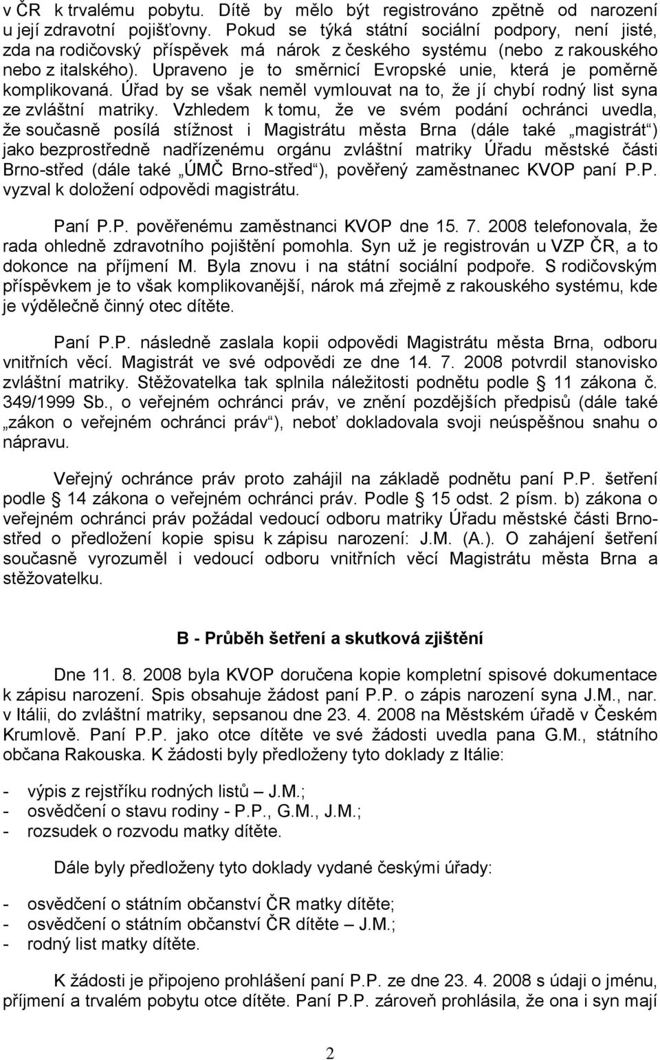 Upraveno je to směrnicí Evropské unie, která je poměrně komplikovaná. Úřad by se však neměl vymlouvat na to, ţe jí chybí rodný list syna ze zvláštní matriky.