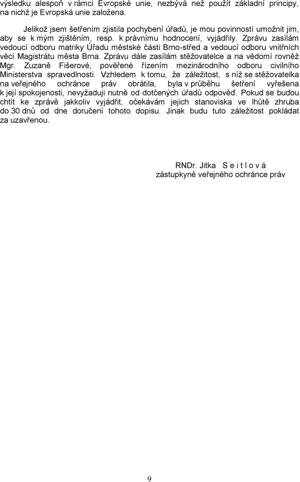 Zprávu zasílám vedoucí odboru matriky Úřadu městské části Brno-střed a vedoucí odboru vnitřních věcí Magistrátu města Brna. Zprávu dále zasílám stěţovatelce a na vědomí rovněţ Mgr.