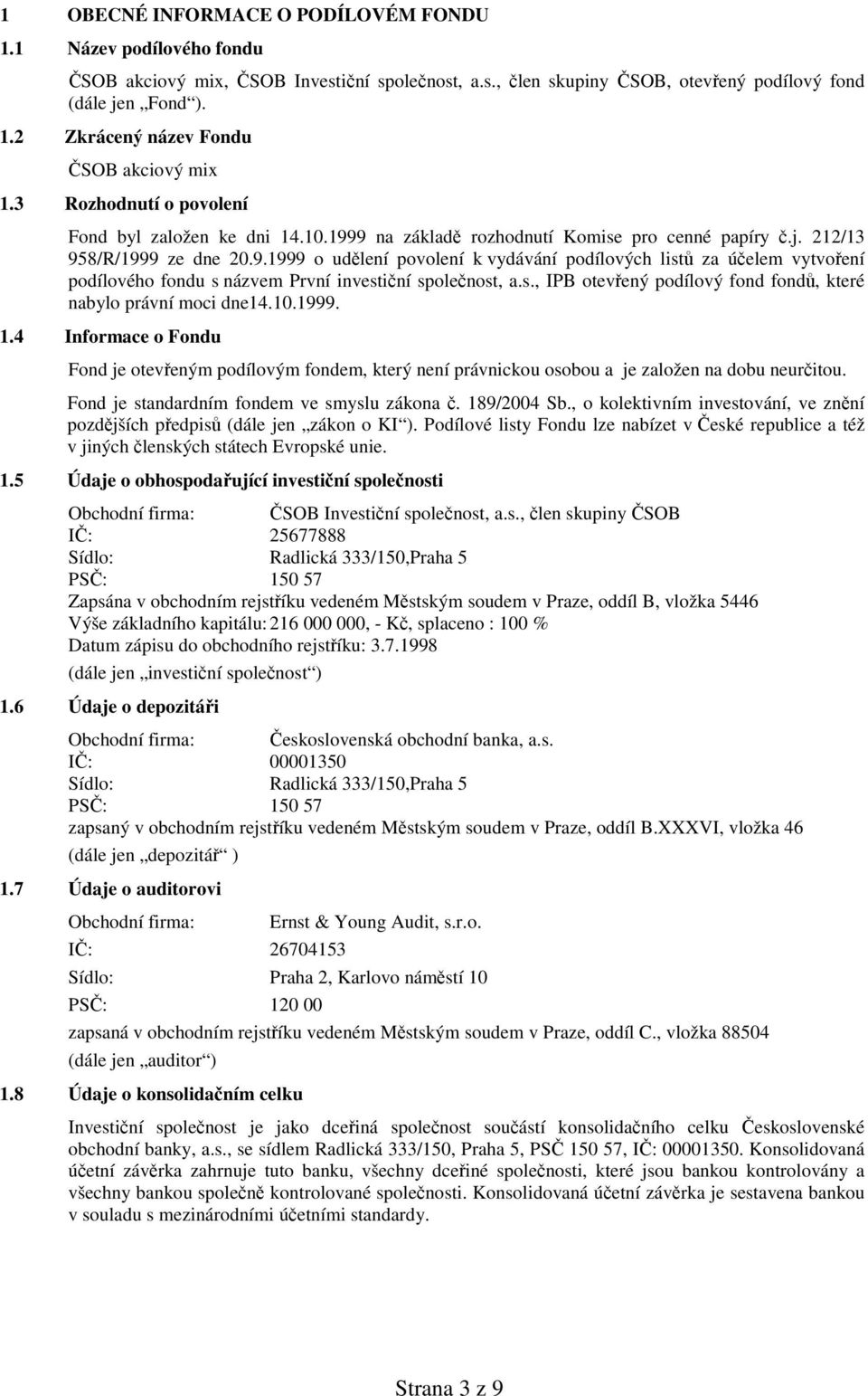 s., IPB otevřený podílový fond fondů, které nabylo právní moci dne14.10.1999. 1.4 Informace o Fondu Fond je otevřeným podílovým fondem, který není právnickou osobou a je založen na dobu neurčitou.