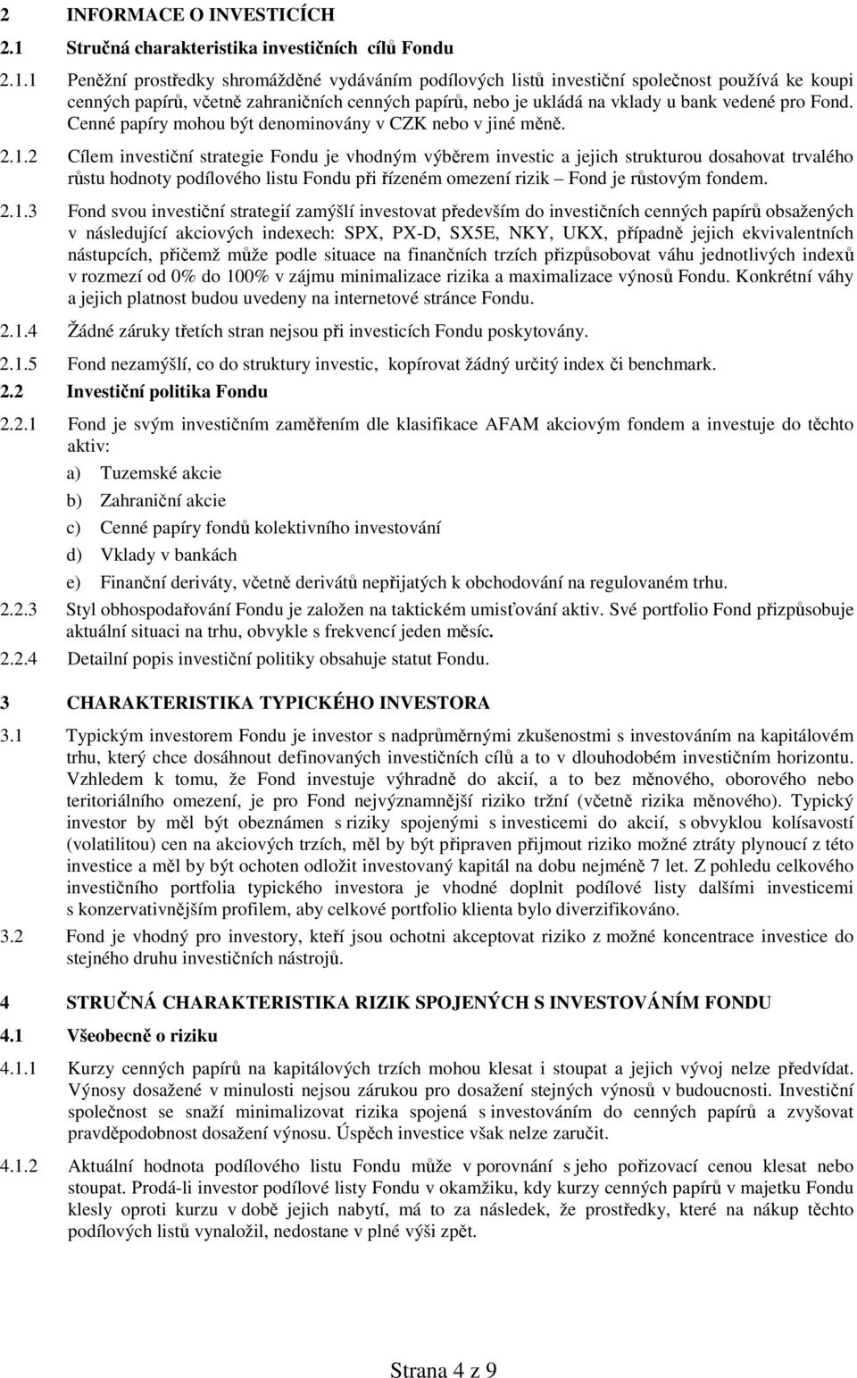 1 Peněžní prostředky shromážděné vydáváním podílových listů investiční společnost používá ke koupi cenných papírů, včetně zahraničních cenných papírů, nebo je ukládá na vklady u bank vedené pro Fond.